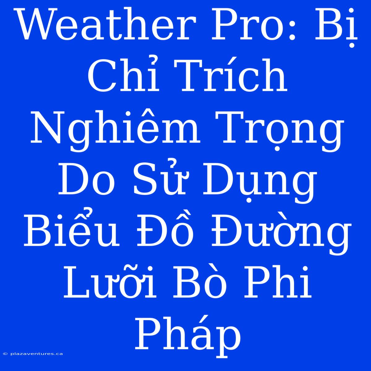 Weather Pro: Bị Chỉ Trích Nghiêm Trọng Do Sử Dụng Biểu Đồ Đường Lưỡi Bò Phi Pháp