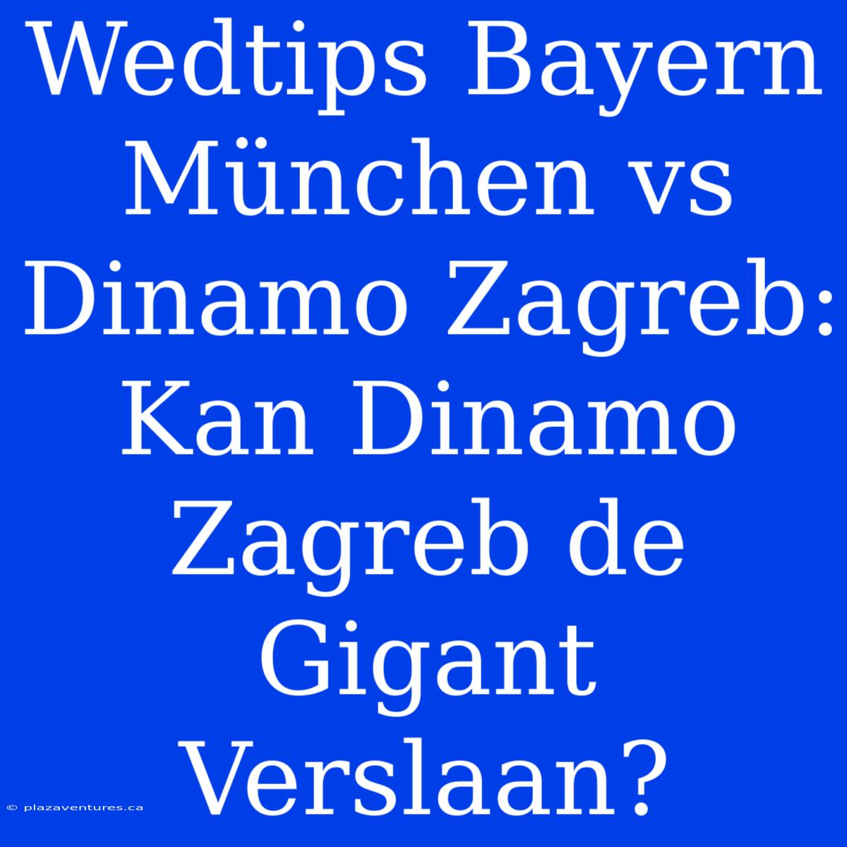 Wedtips Bayern München Vs Dinamo Zagreb: Kan Dinamo Zagreb De Gigant Verslaan?