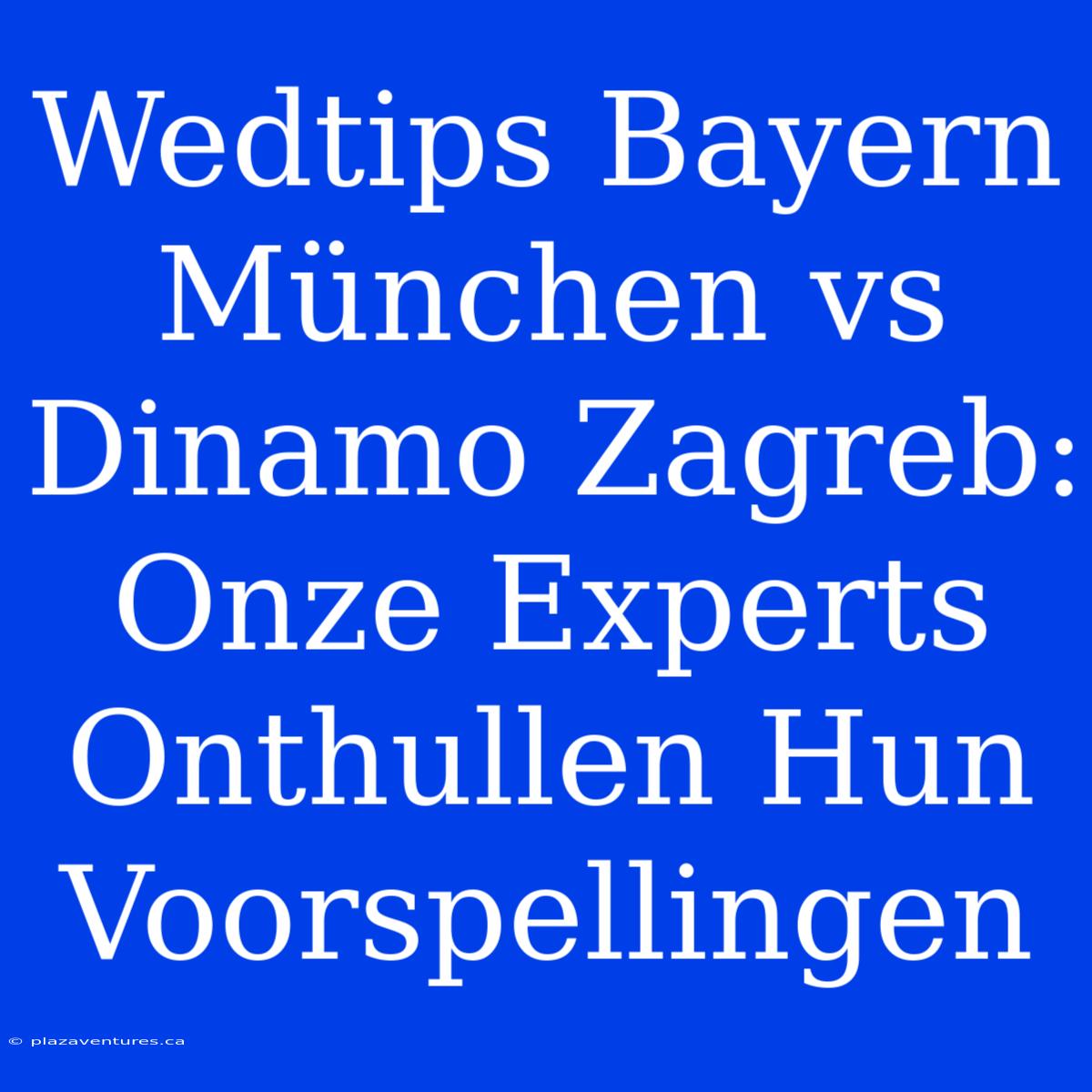 Wedtips Bayern München Vs Dinamo Zagreb: Onze Experts Onthullen Hun Voorspellingen