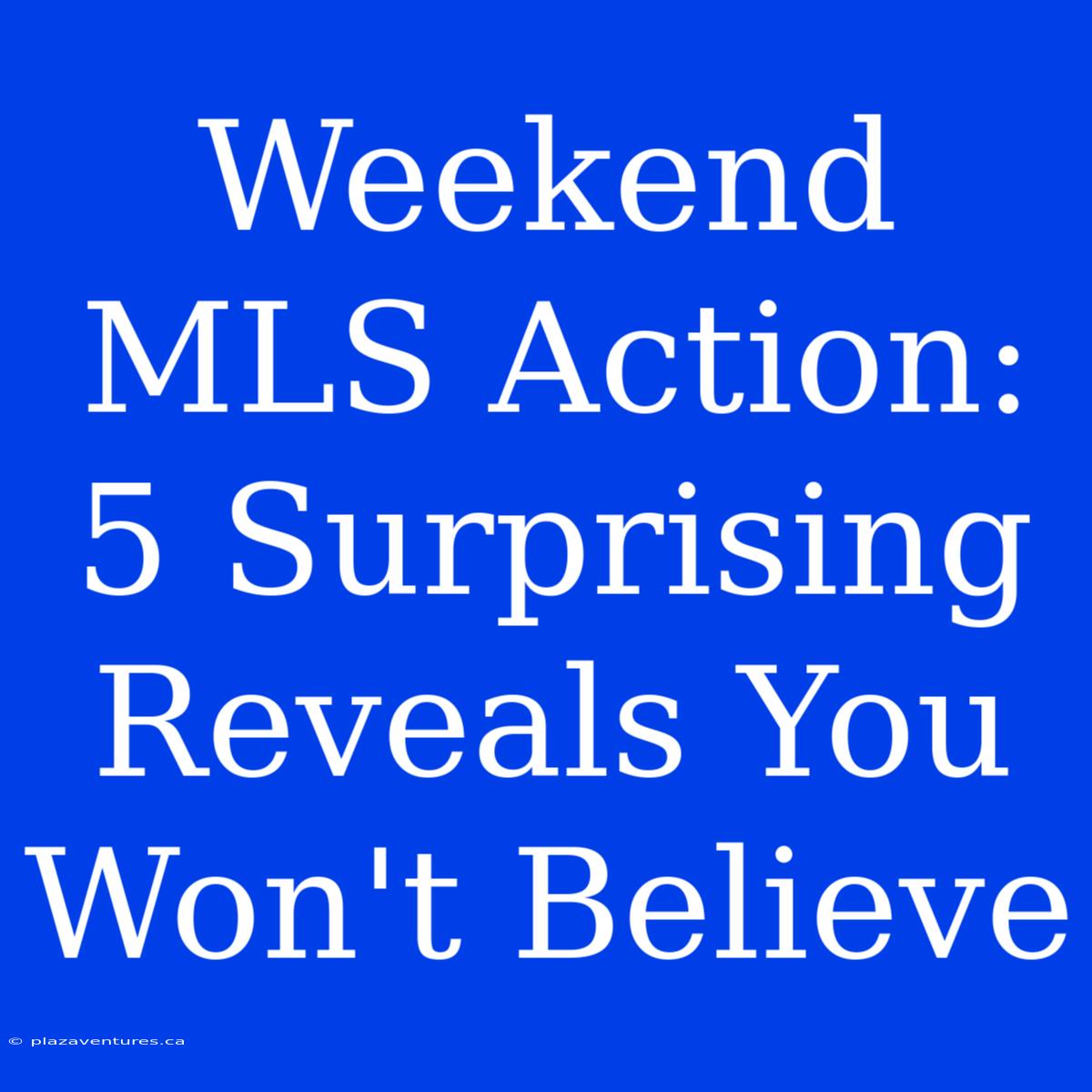 Weekend MLS Action: 5 Surprising Reveals You Won't Believe