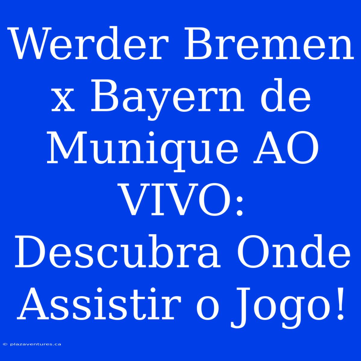 Werder Bremen X Bayern De Munique AO VIVO: Descubra Onde Assistir O Jogo!