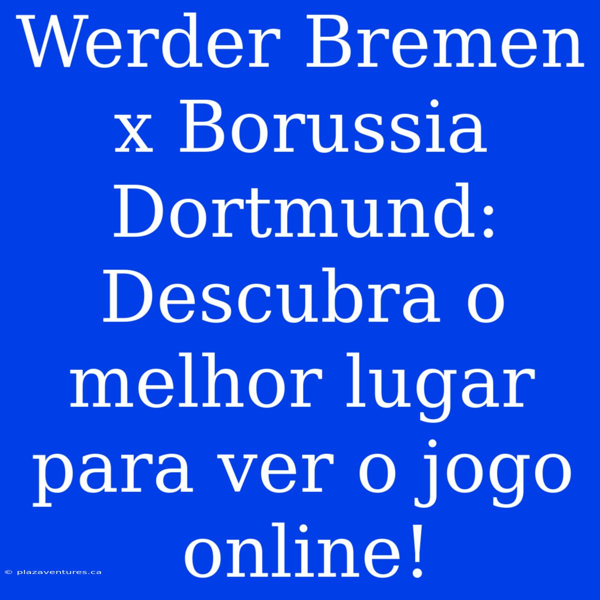 Werder Bremen X Borussia Dortmund: Descubra O Melhor Lugar Para Ver O Jogo Online!