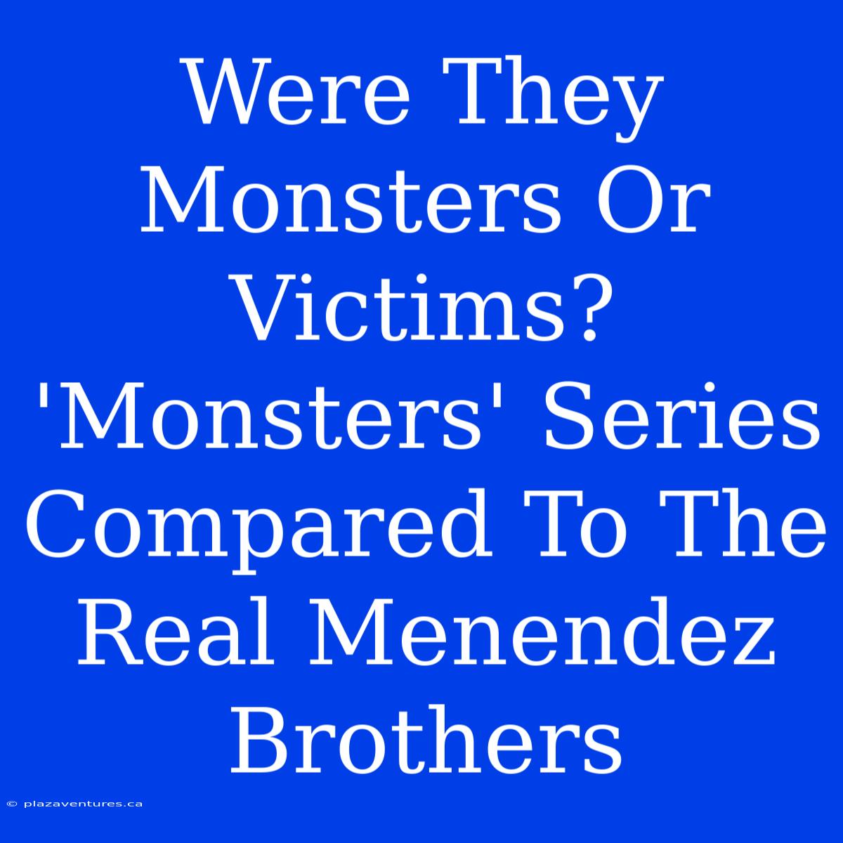 Were They Monsters Or Victims? 'Monsters' Series Compared To The Real Menendez Brothers