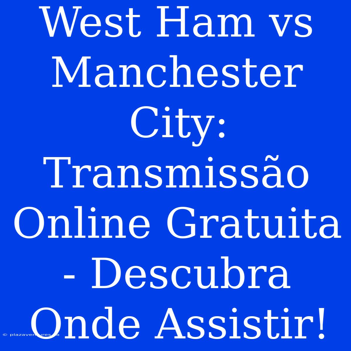 West Ham Vs Manchester City: Transmissão Online Gratuita - Descubra Onde Assistir!