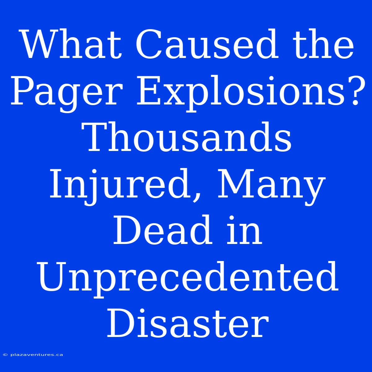 What Caused The Pager Explosions?  Thousands Injured, Many Dead In Unprecedented Disaster