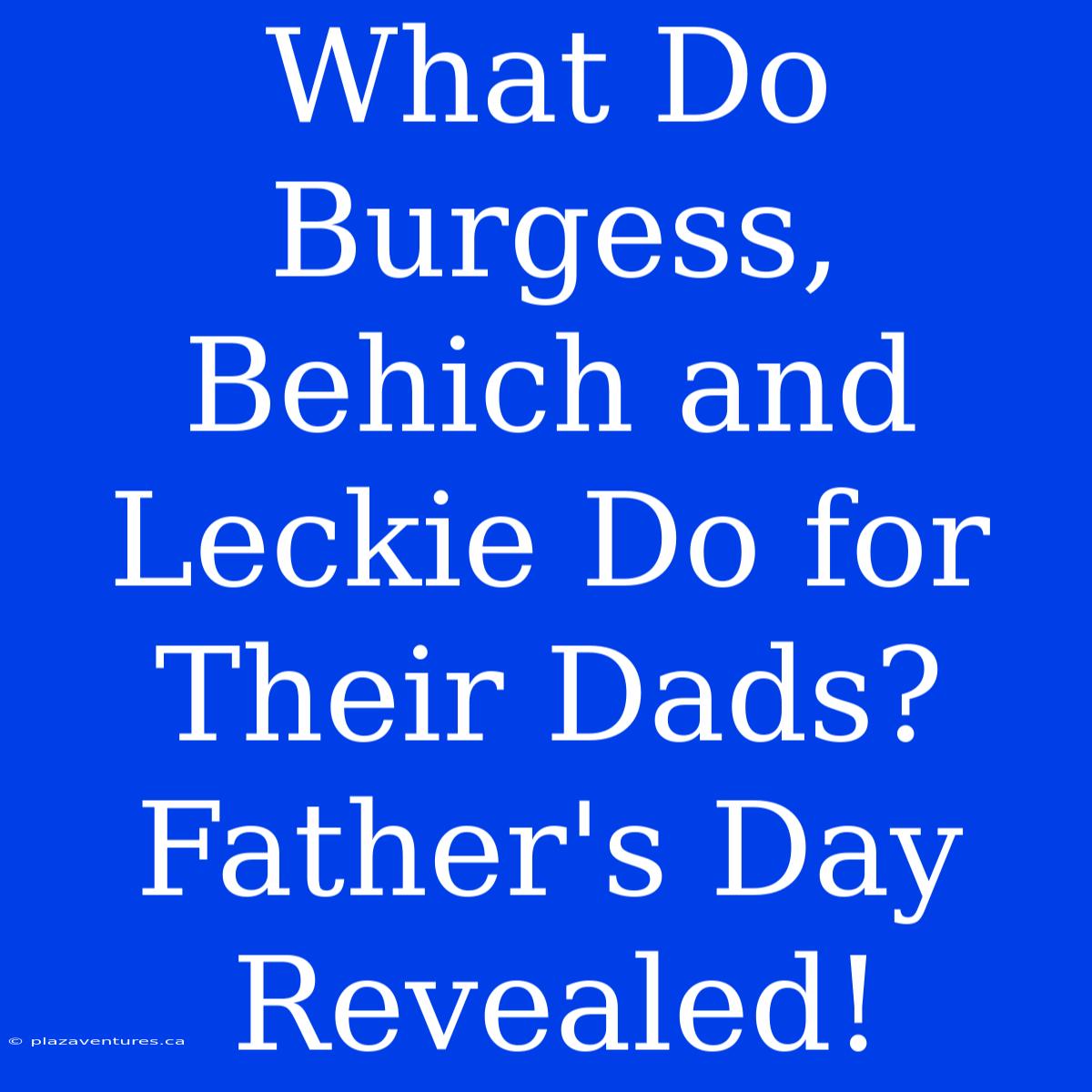 What Do Burgess, Behich And Leckie Do For Their Dads? Father's Day Revealed!