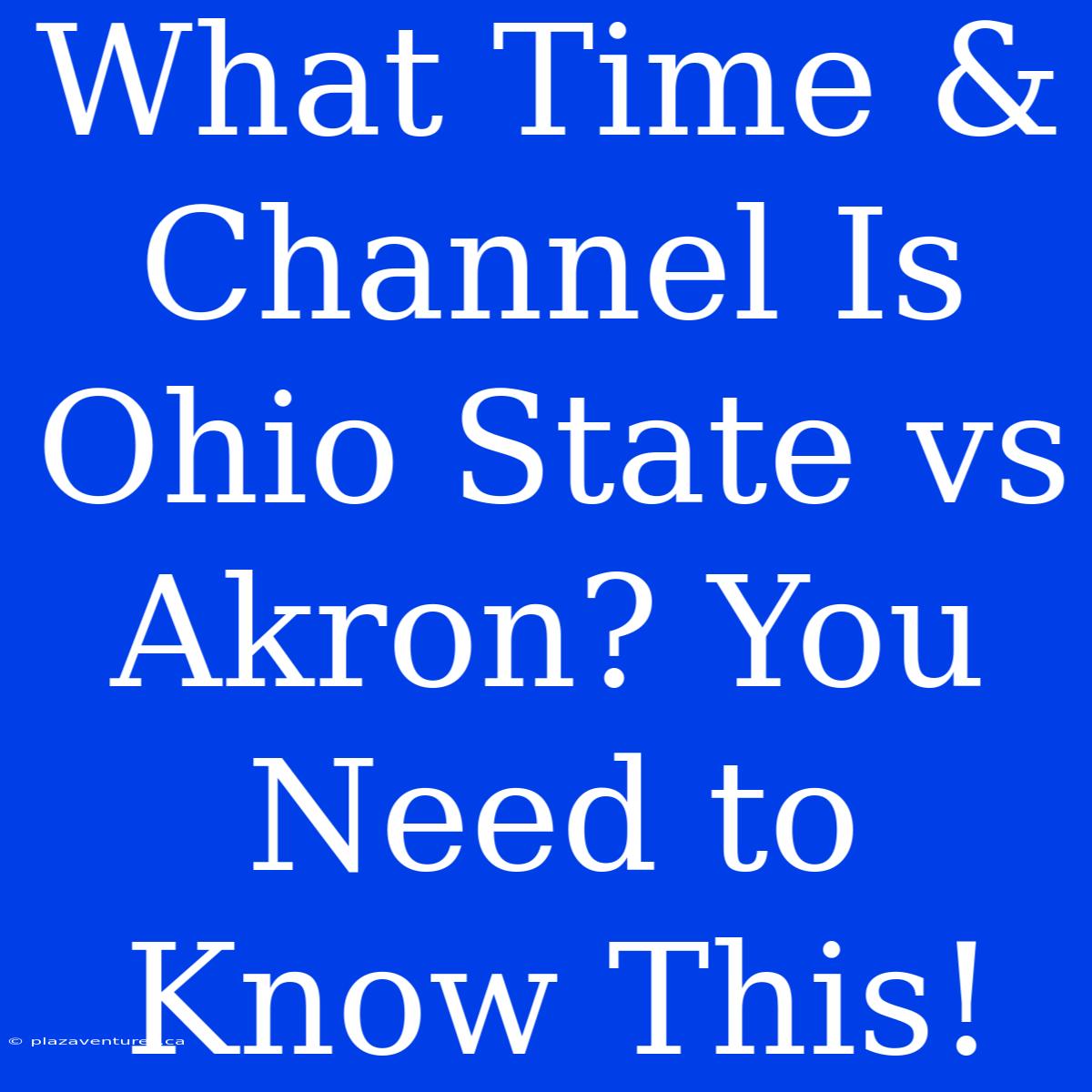 What Time & Channel Is Ohio State Vs Akron? You Need To Know This!