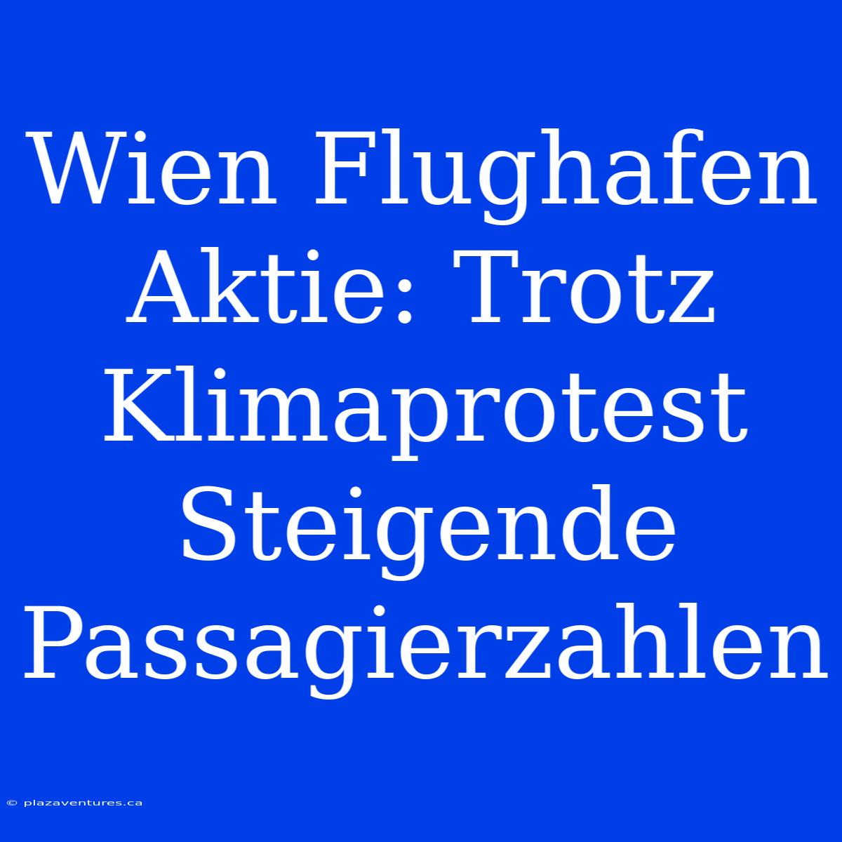 Wien Flughafen Aktie: Trotz Klimaprotest Steigende Passagierzahlen