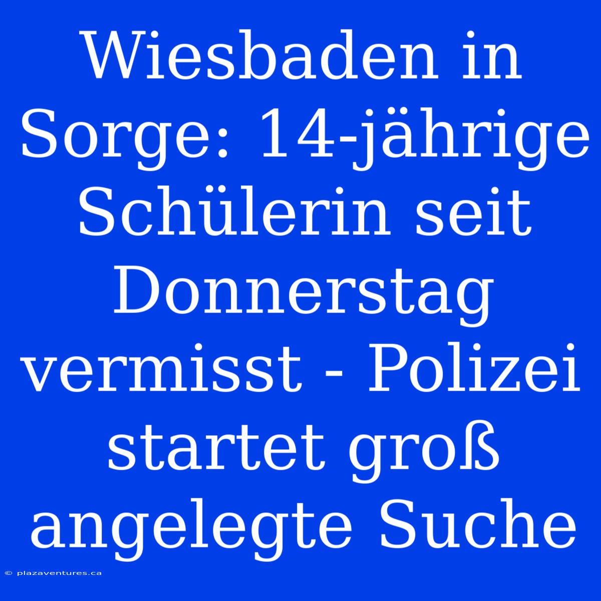 Wiesbaden In Sorge: 14-jährige Schülerin Seit Donnerstag Vermisst - Polizei Startet Groß Angelegte Suche