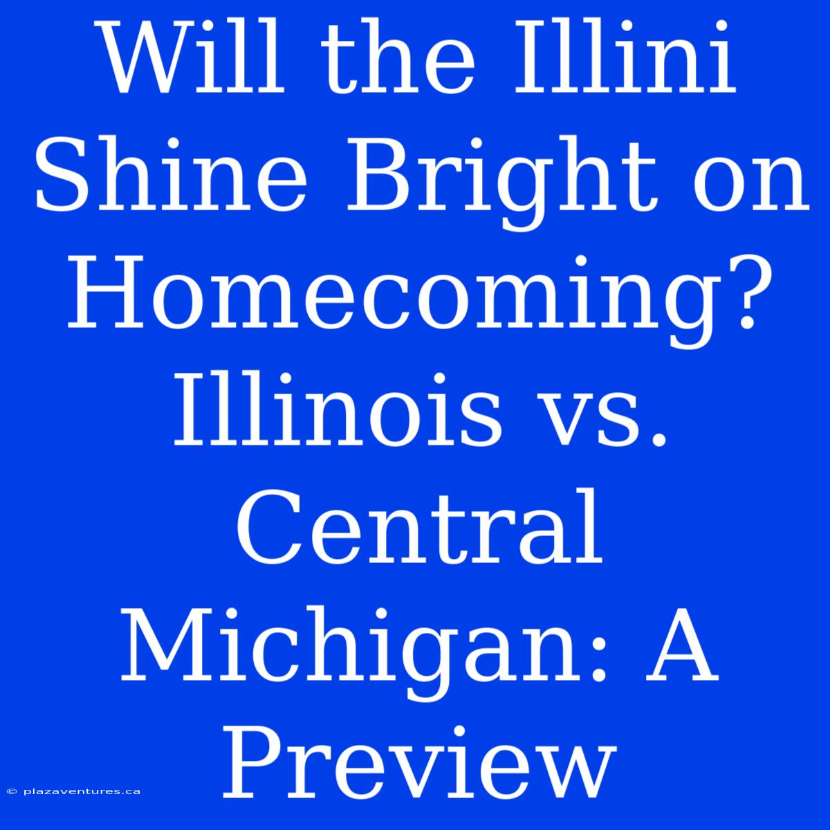 Will The Illini Shine Bright On Homecoming? Illinois Vs. Central Michigan: A Preview