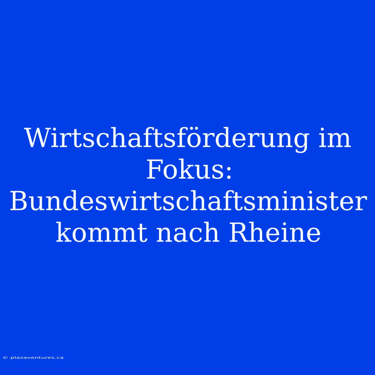 Wirtschaftsförderung Im Fokus: Bundeswirtschaftsminister Kommt Nach Rheine