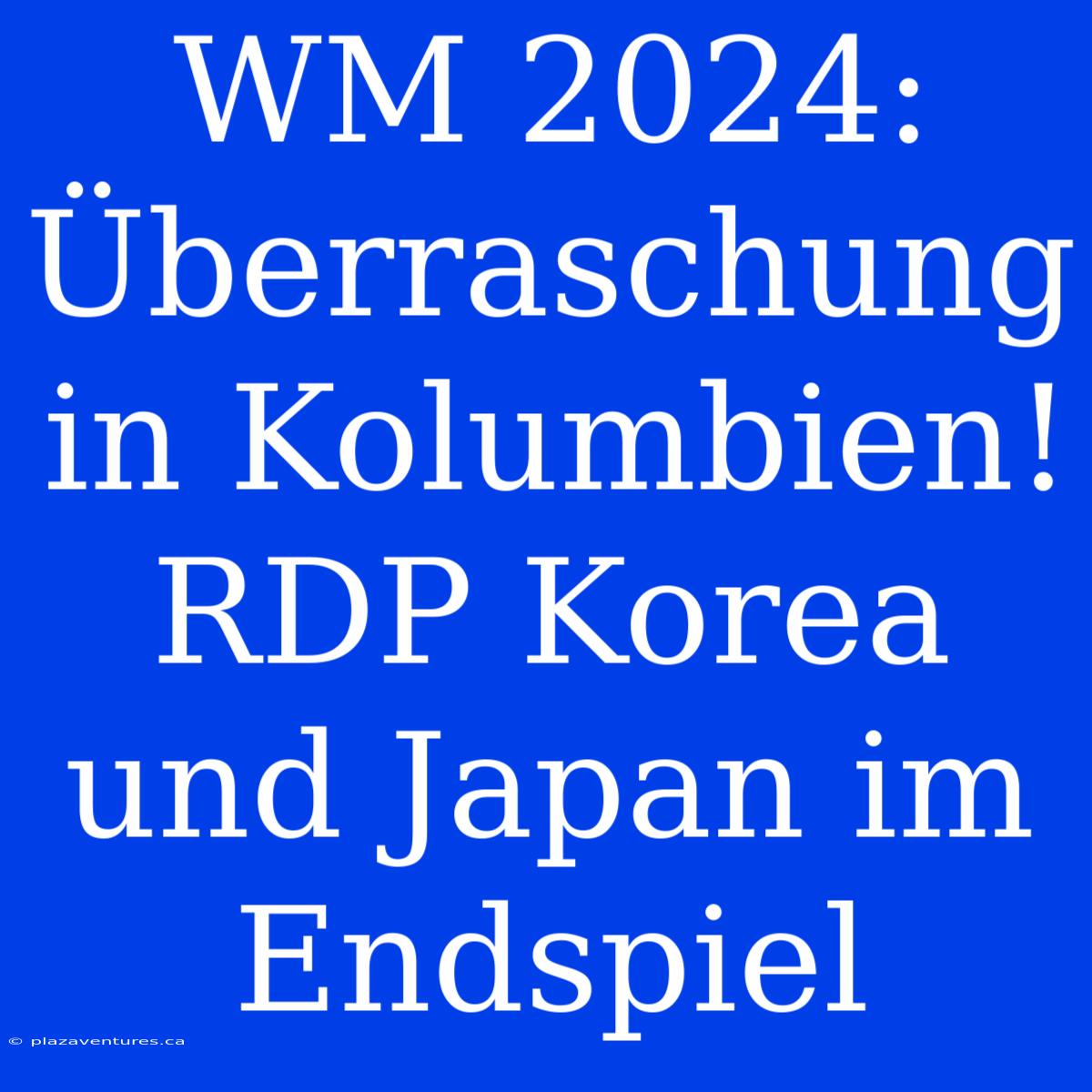 WM 2024: Überraschung In Kolumbien! RDP Korea Und Japan Im Endspiel