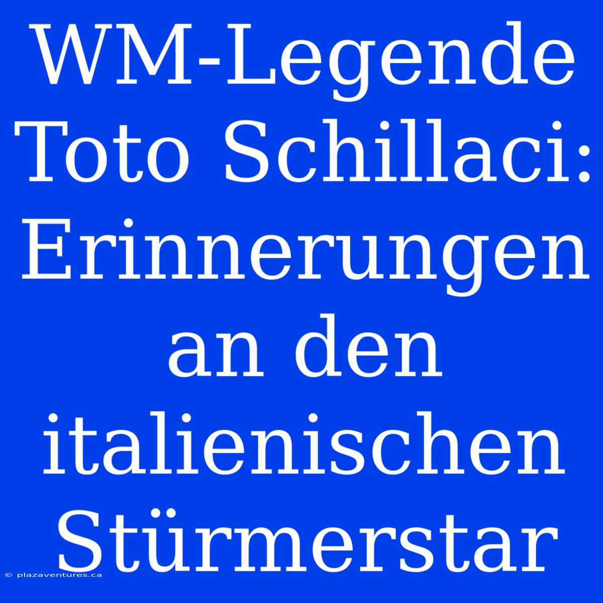 WM-Legende Toto Schillaci:  Erinnerungen An Den Italienischen Stürmerstar