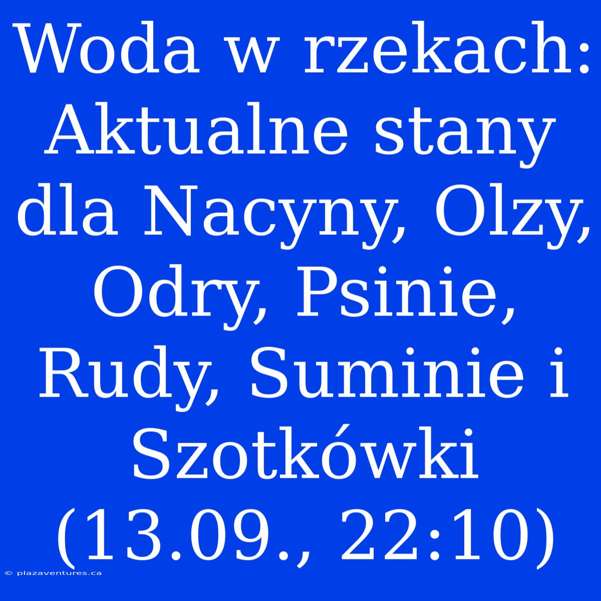 Woda W Rzekach: Aktualne Stany Dla Nacyny, Olzy, Odry, Psinie, Rudy, Suminie I Szotkówki (13.09., 22:10)