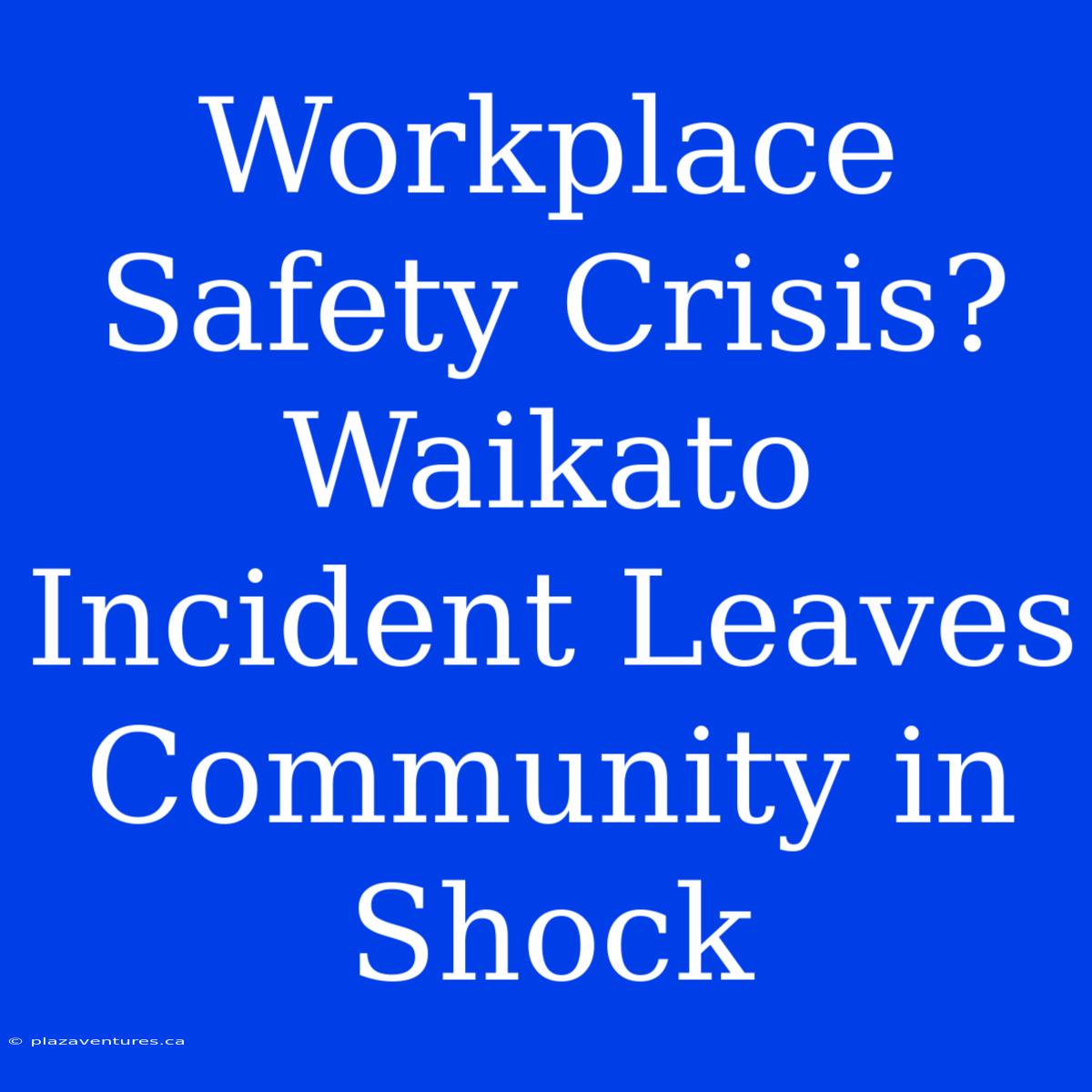 Workplace Safety Crisis? Waikato Incident Leaves Community In Shock