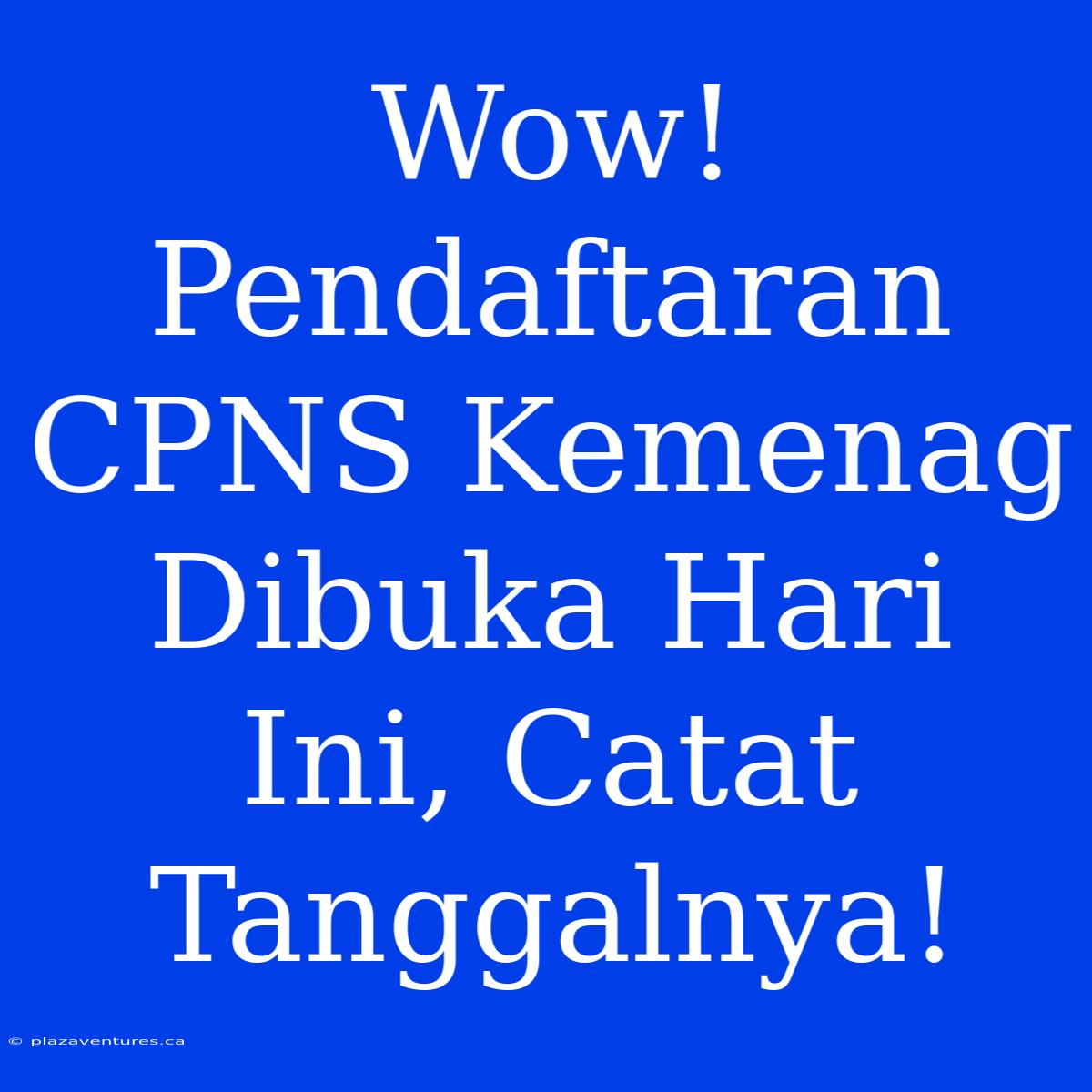 Wow! Pendaftaran CPNS Kemenag Dibuka Hari Ini, Catat Tanggalnya!