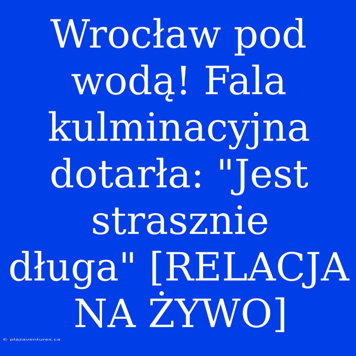 Wrocław Pod Wodą! Fala Kulminacyjna Dotarła: 