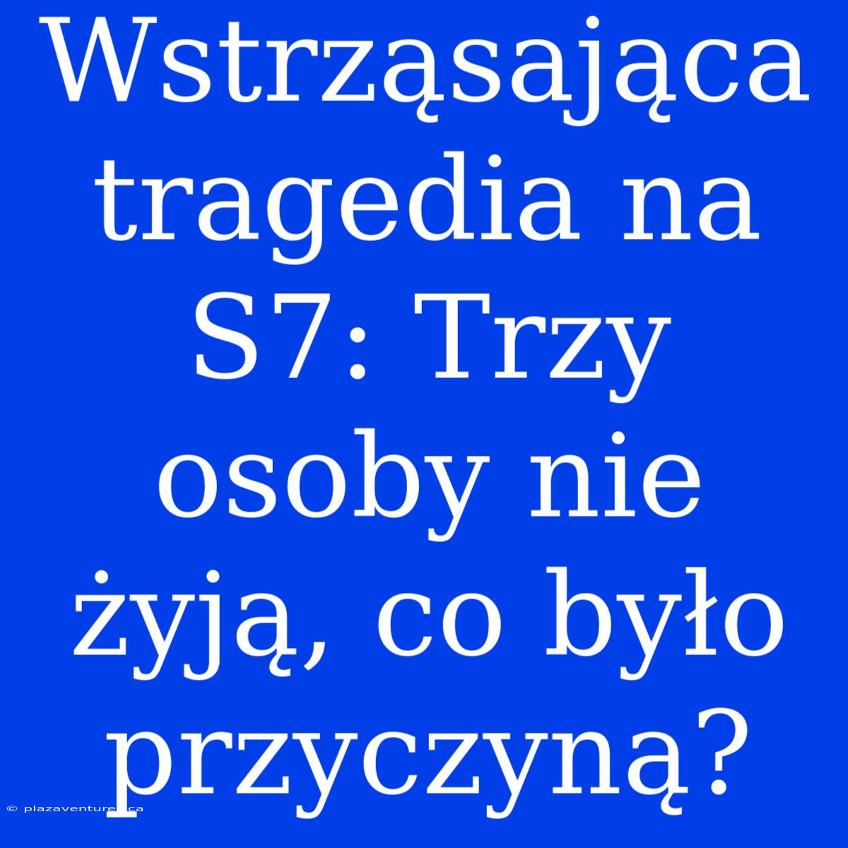 Wstrząsająca Tragedia Na S7: Trzy Osoby Nie Żyją, Co Było Przyczyną?