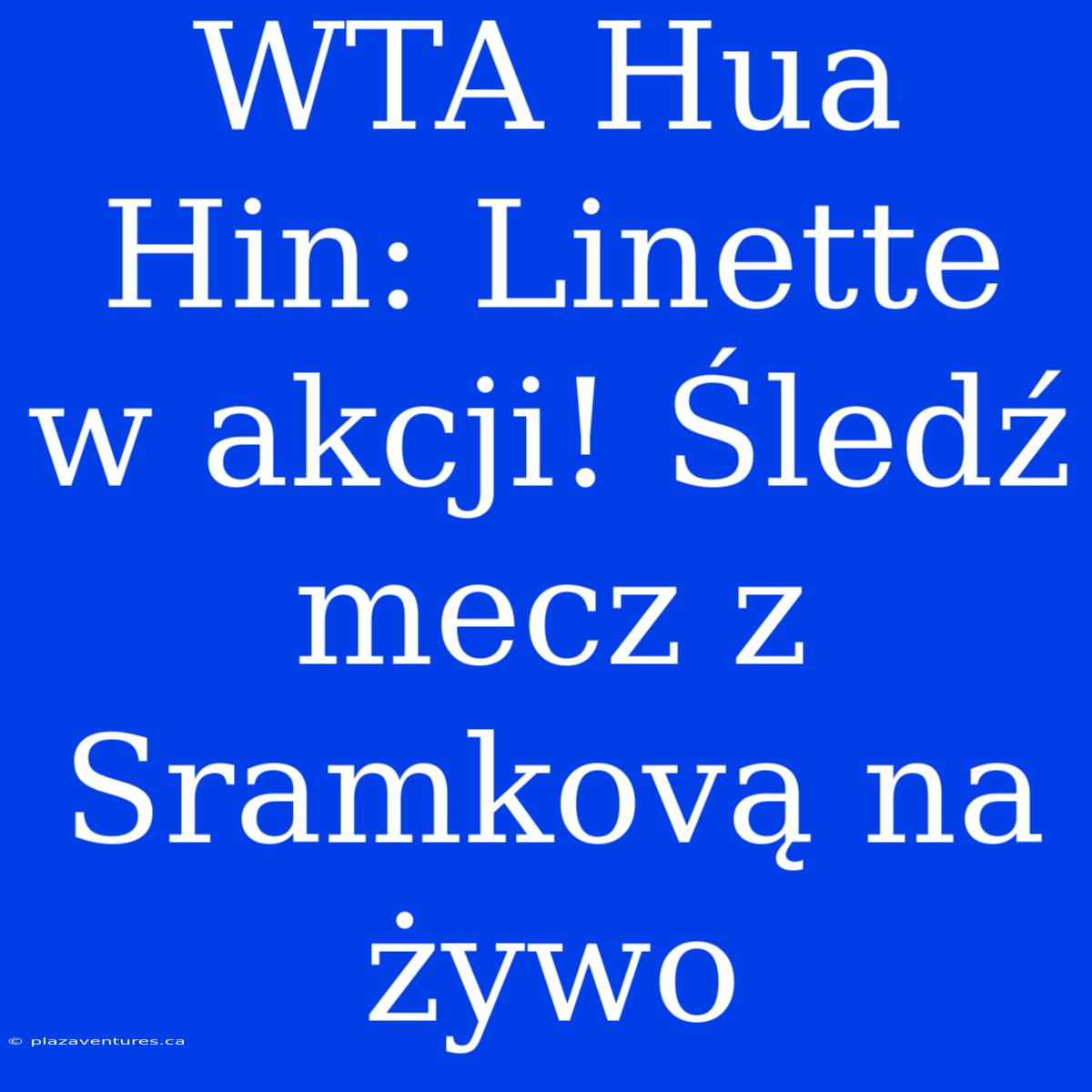 WTA Hua Hin: Linette W Akcji! Śledź Mecz Z Sramkovą Na Żywo