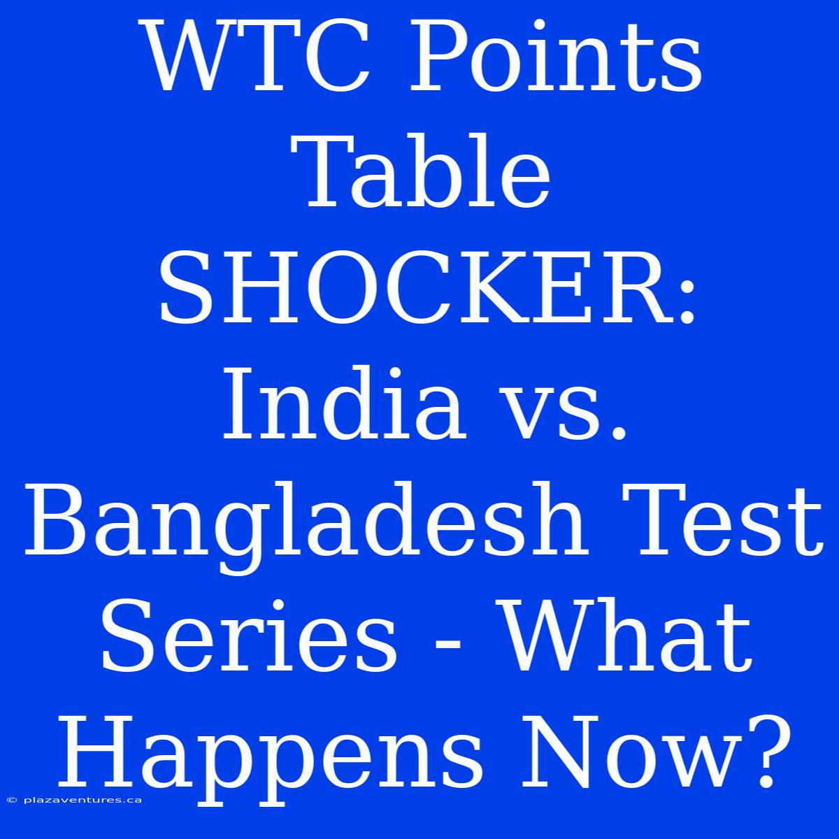 WTC Points Table SHOCKER: India Vs. Bangladesh Test Series - What Happens Now?