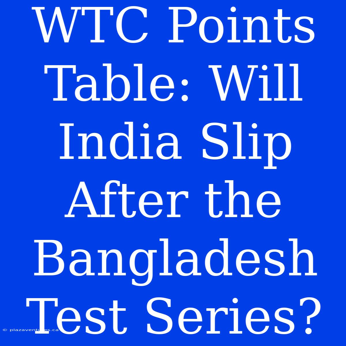 WTC Points Table: Will India Slip After The Bangladesh Test Series?