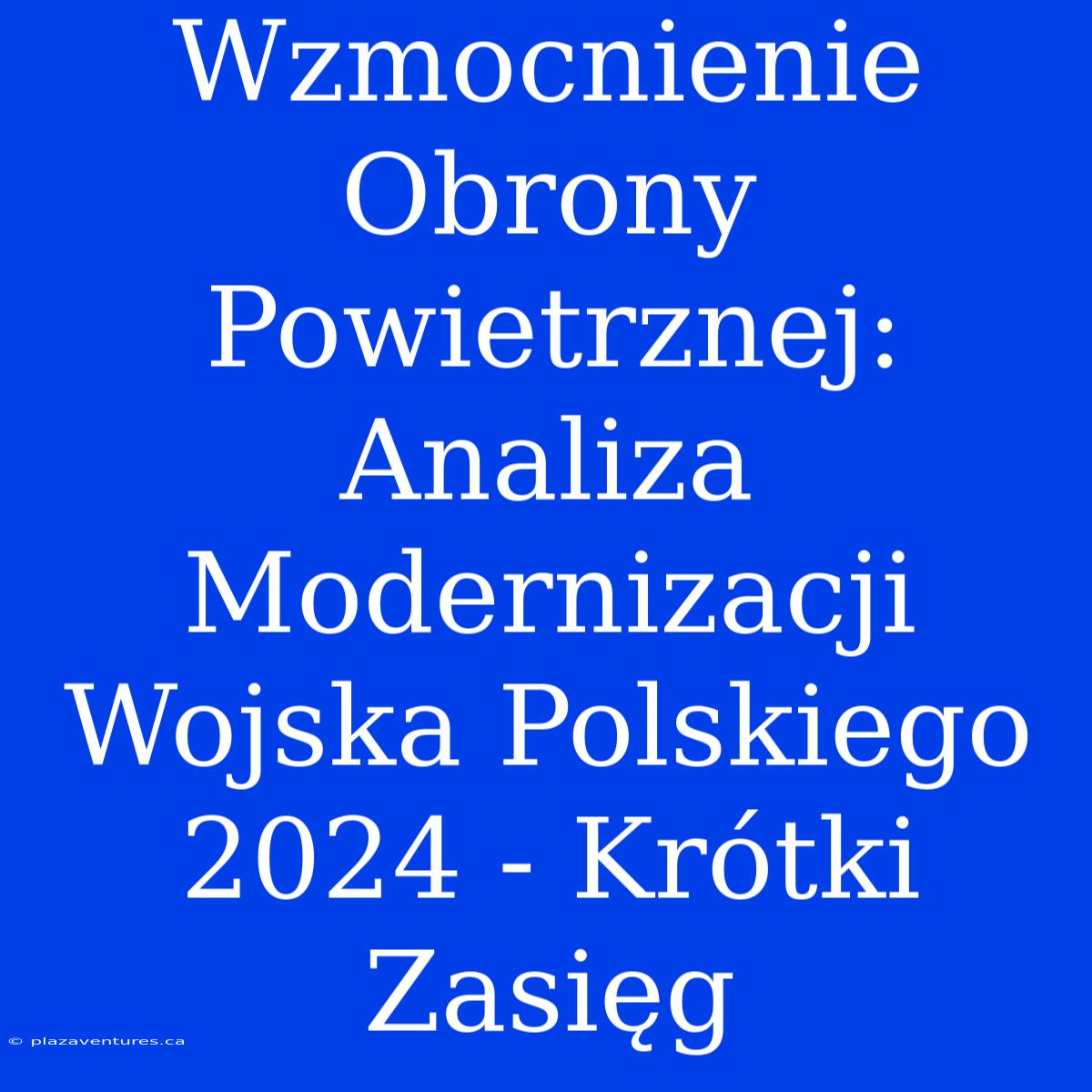 Wzmocnienie Obrony Powietrznej: Analiza Modernizacji Wojska Polskiego 2024 - Krótki Zasięg