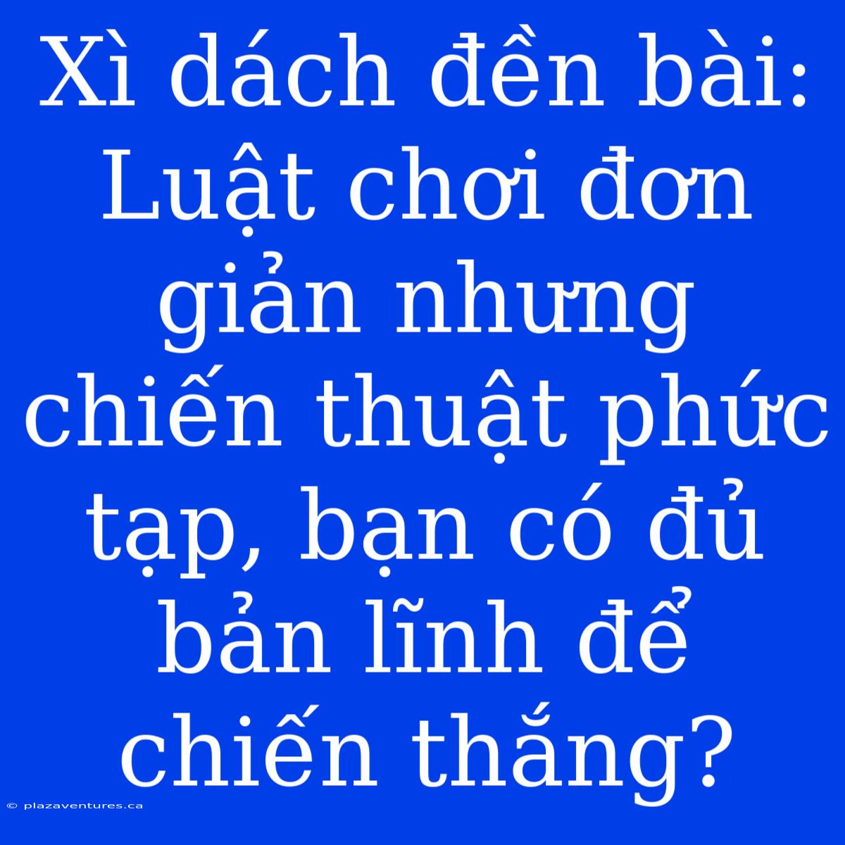 Xì Dách Đền Bài: Luật Chơi Đơn Giản Nhưng Chiến Thuật Phức Tạp, Bạn Có Đủ Bản Lĩnh Để Chiến Thắng?