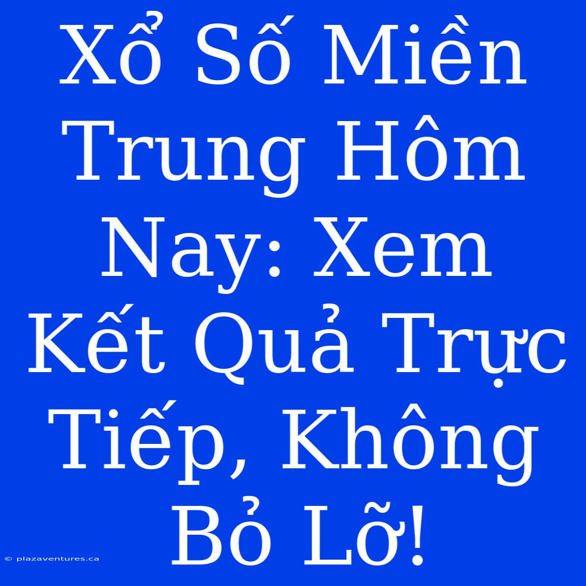 Xổ Số Miền Trung Hôm Nay: Xem Kết Quả Trực Tiếp, Không Bỏ Lỡ!