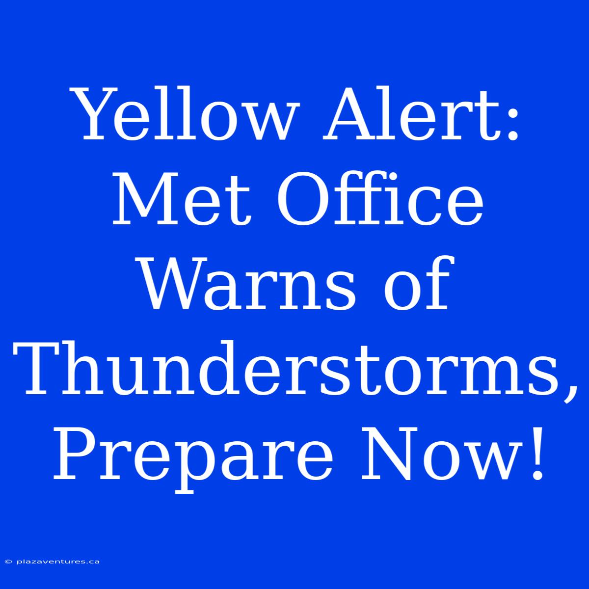 Yellow Alert: Met Office Warns Of Thunderstorms, Prepare Now!