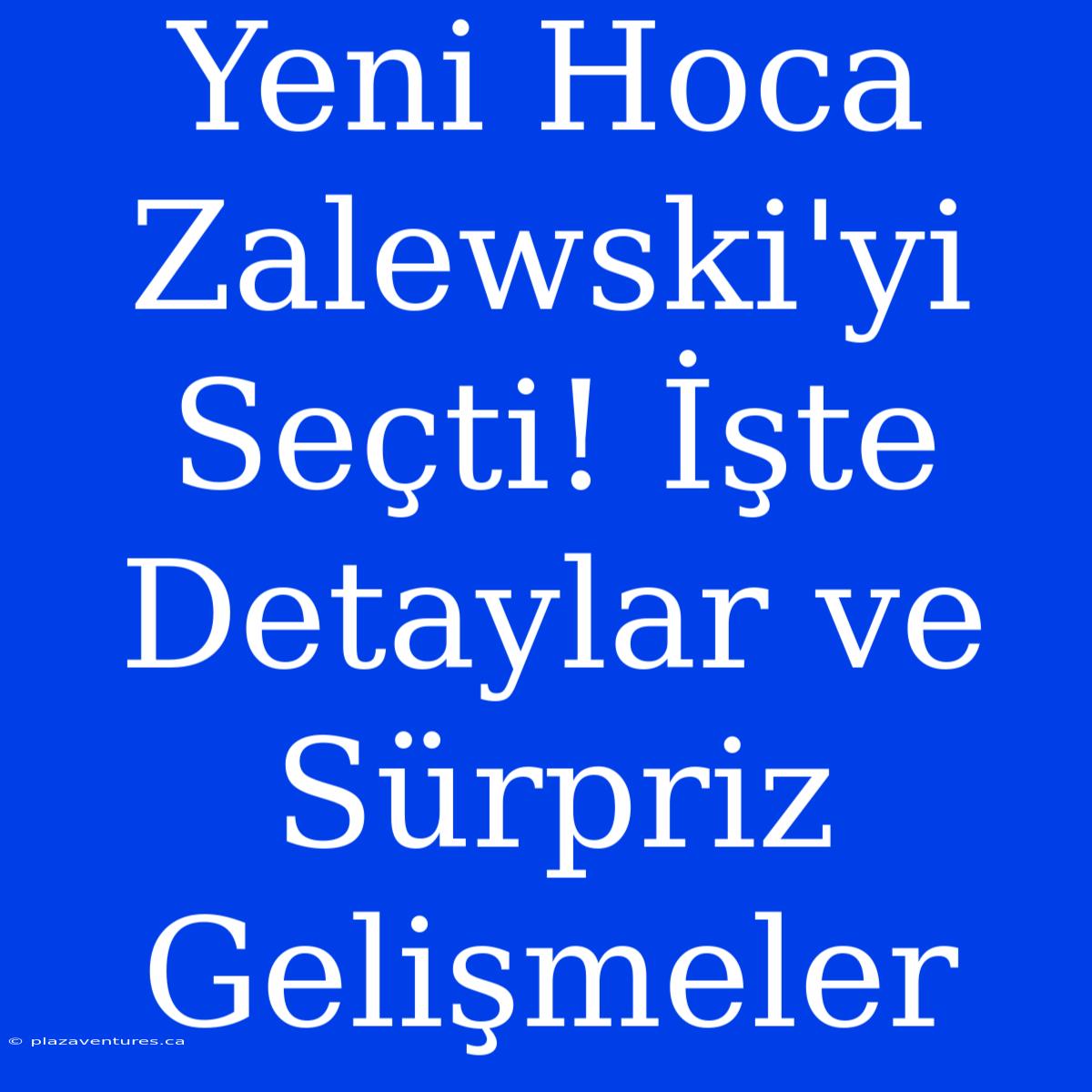 Yeni Hoca Zalewski'yi Seçti! İşte Detaylar Ve Sürpriz Gelişmeler