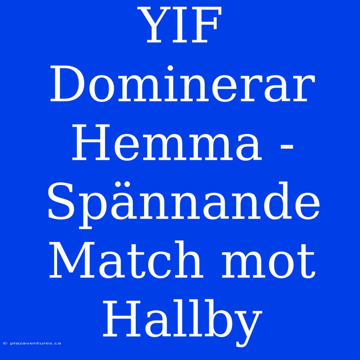 YIF Dominerar Hemma - Spännande Match Mot Hallby