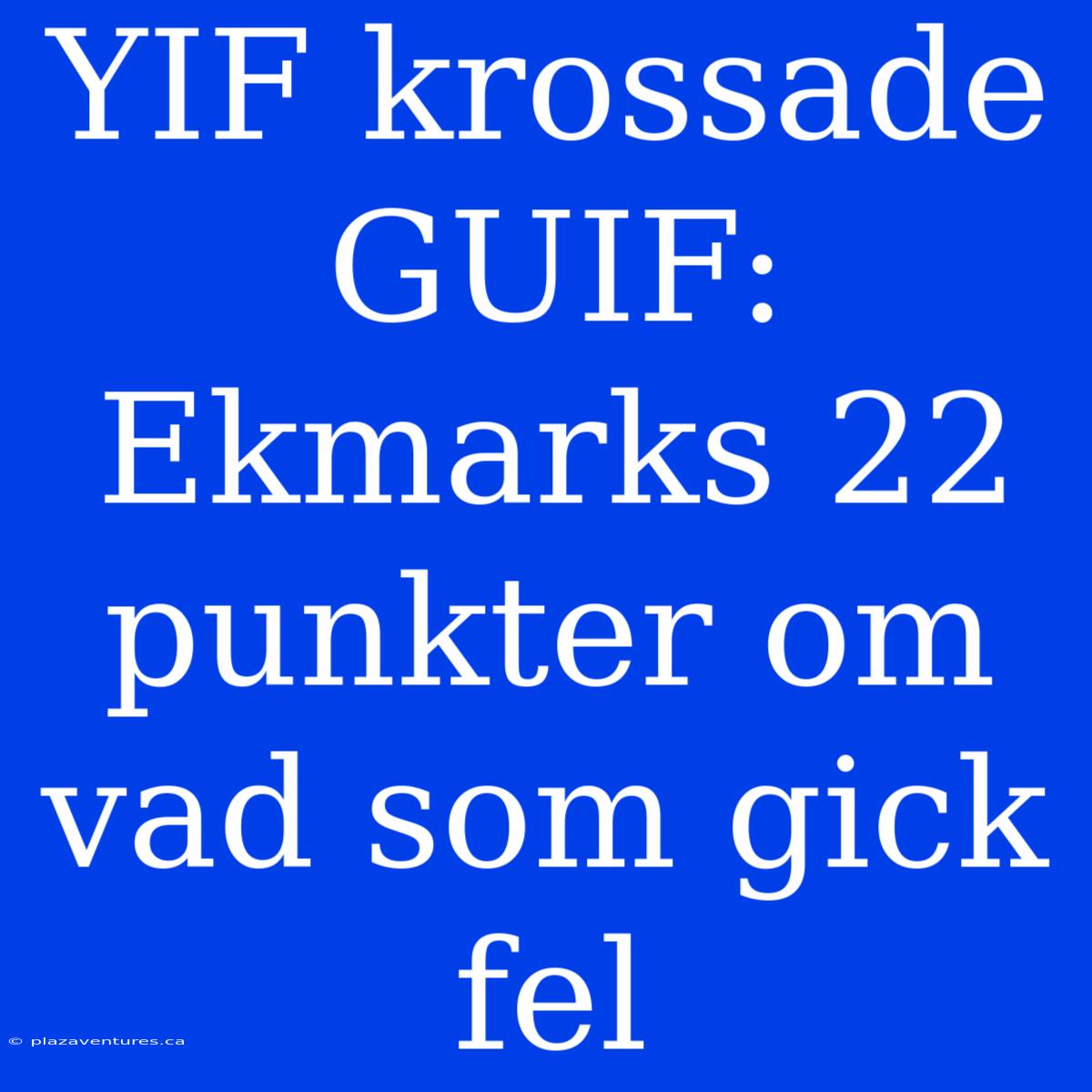 YIF Krossade GUIF: Ekmarks 22 Punkter Om Vad Som Gick Fel