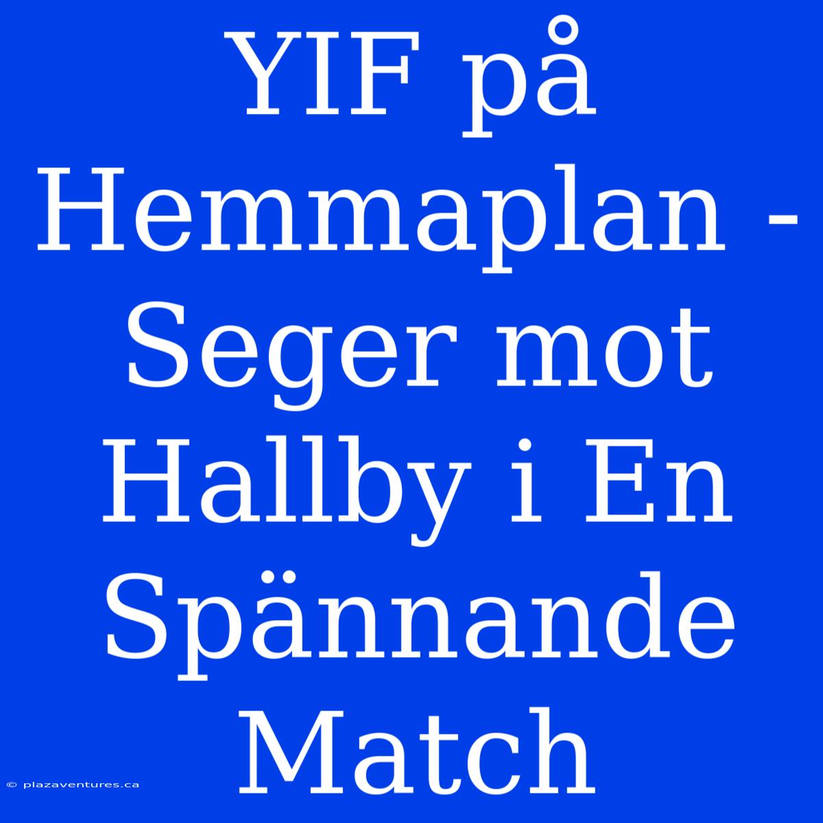 YIF På Hemmaplan - Seger Mot Hallby I En Spännande Match