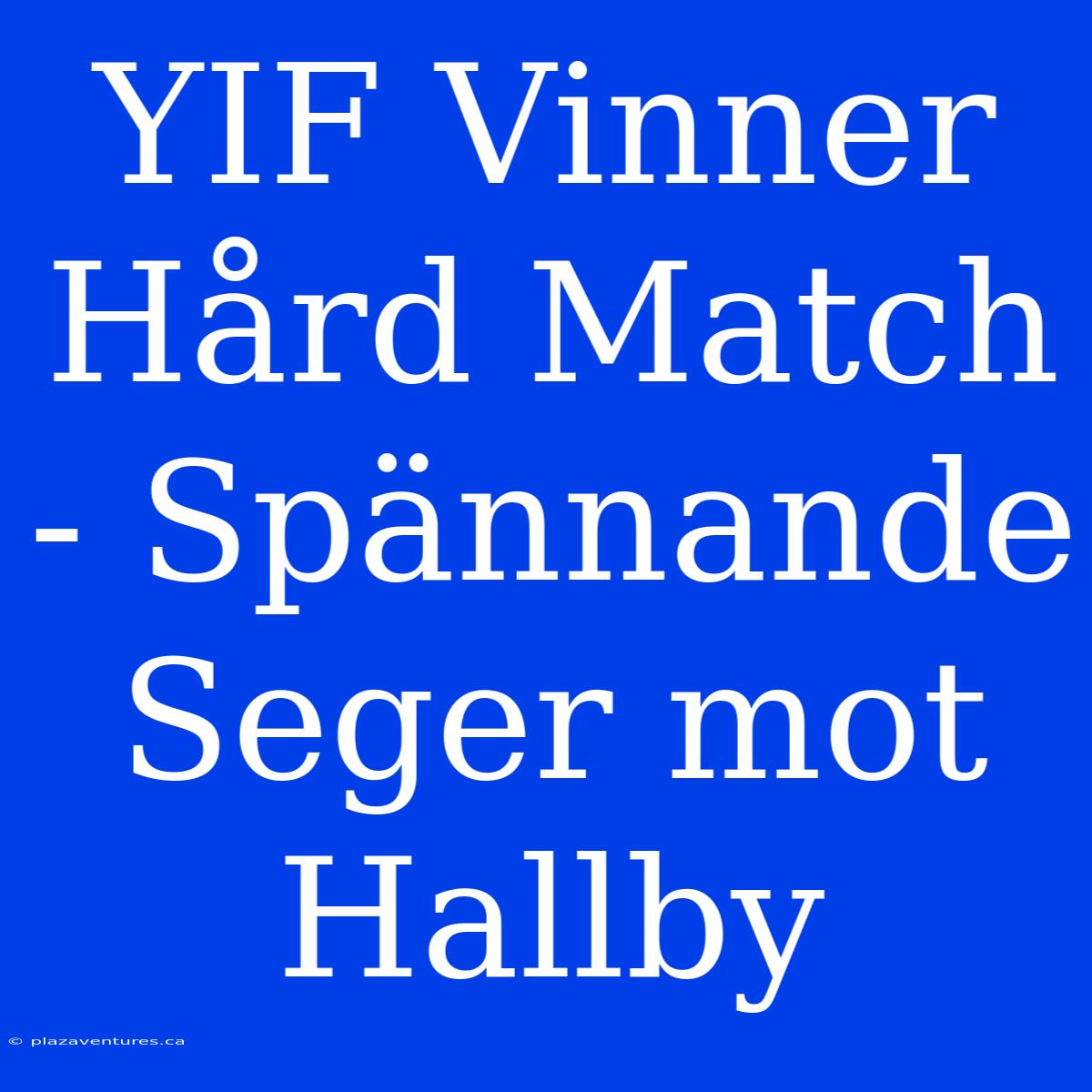 YIF Vinner Hård Match - Spännande Seger Mot Hallby