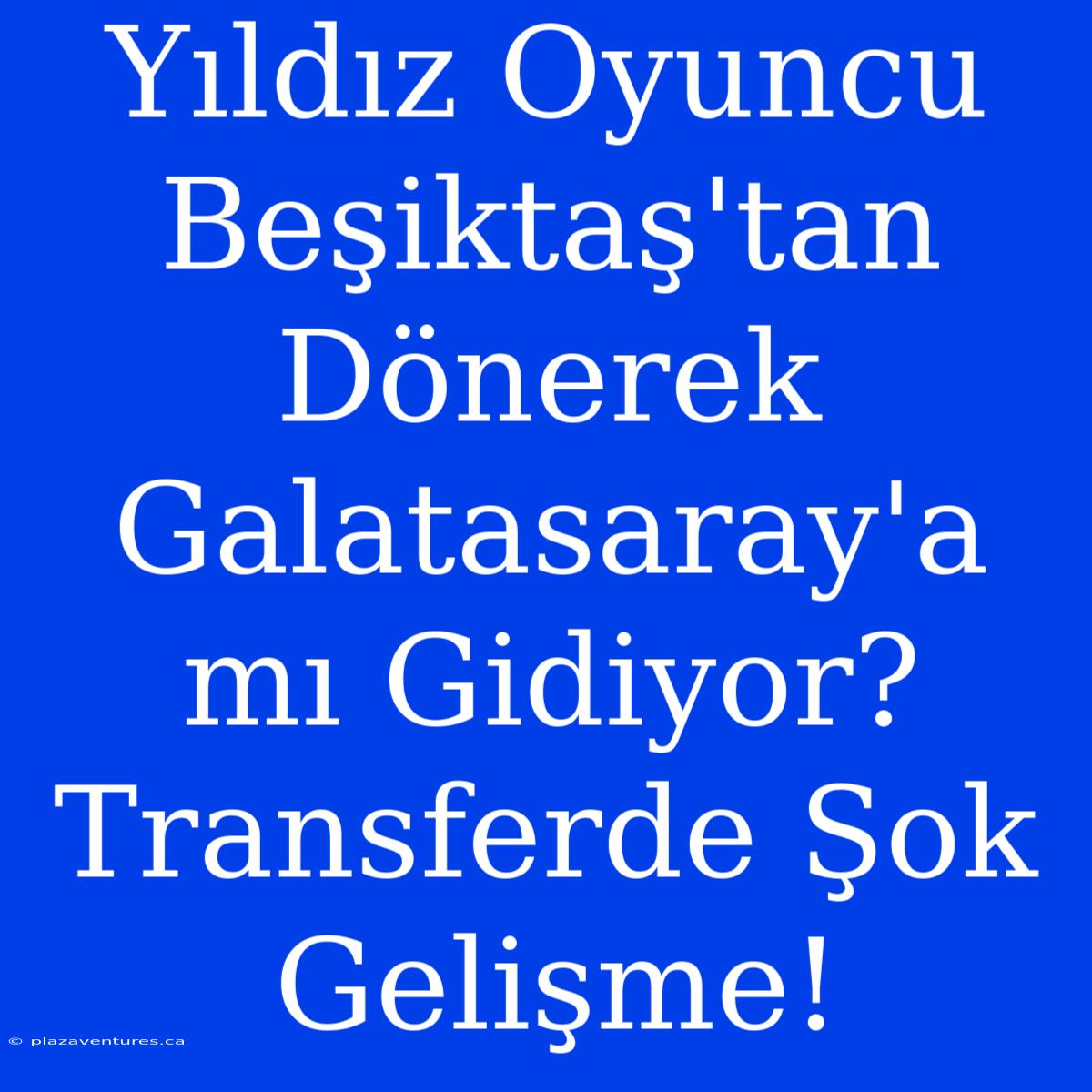 Yıldız Oyuncu Beşiktaş'tan Dönerek Galatasaray'a Mı Gidiyor? Transferde Şok Gelişme!