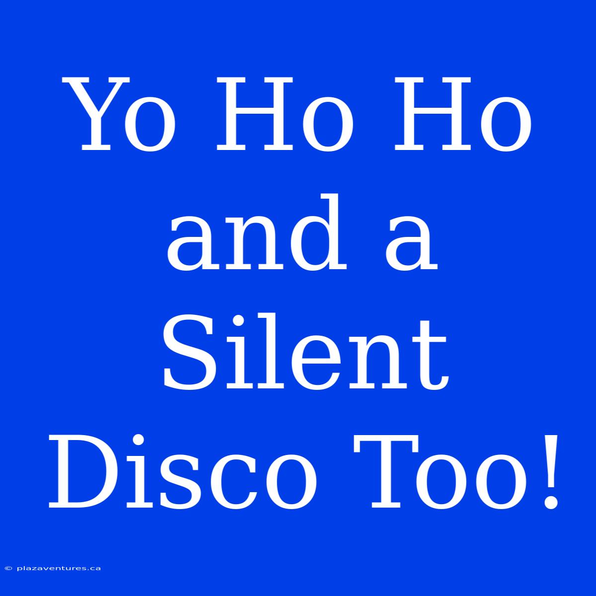 Yo Ho Ho And A Silent Disco Too!