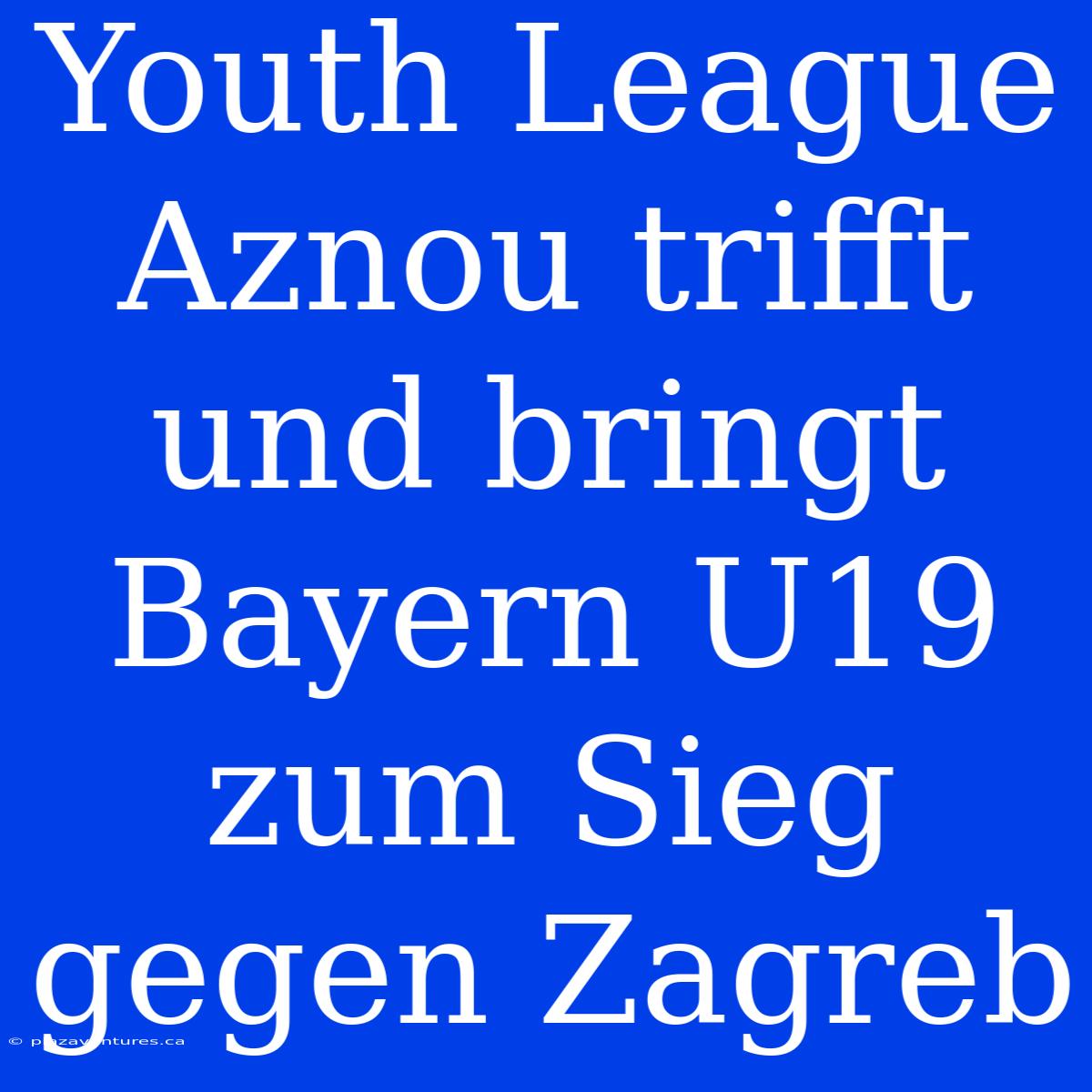 Youth League Aznou Trifft Und Bringt Bayern U19 Zum Sieg Gegen Zagreb