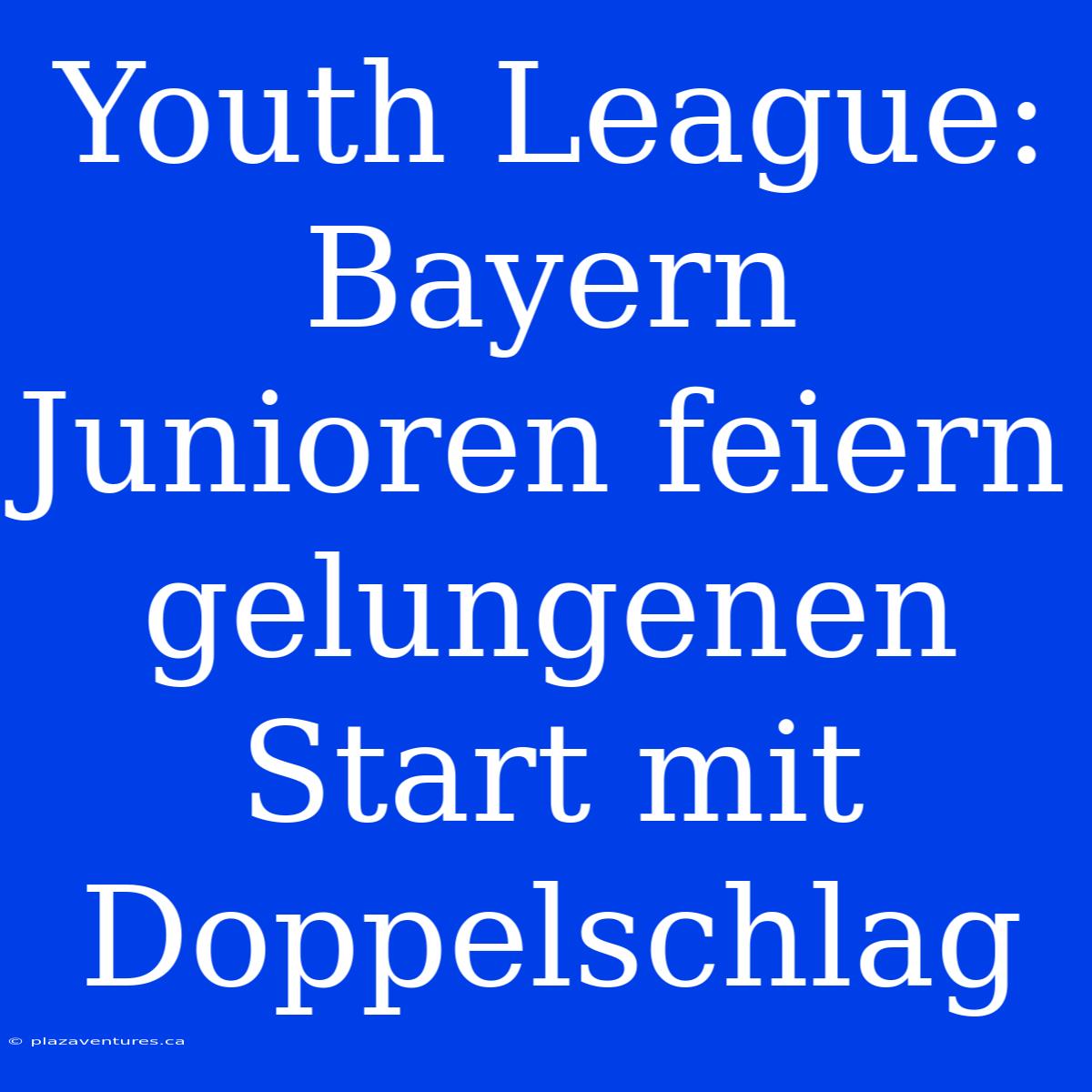 Youth League: Bayern Junioren Feiern Gelungenen Start Mit Doppelschlag