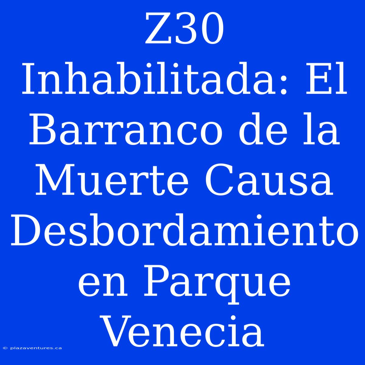 Z30 Inhabilitada: El Barranco De La Muerte Causa Desbordamiento En Parque Venecia