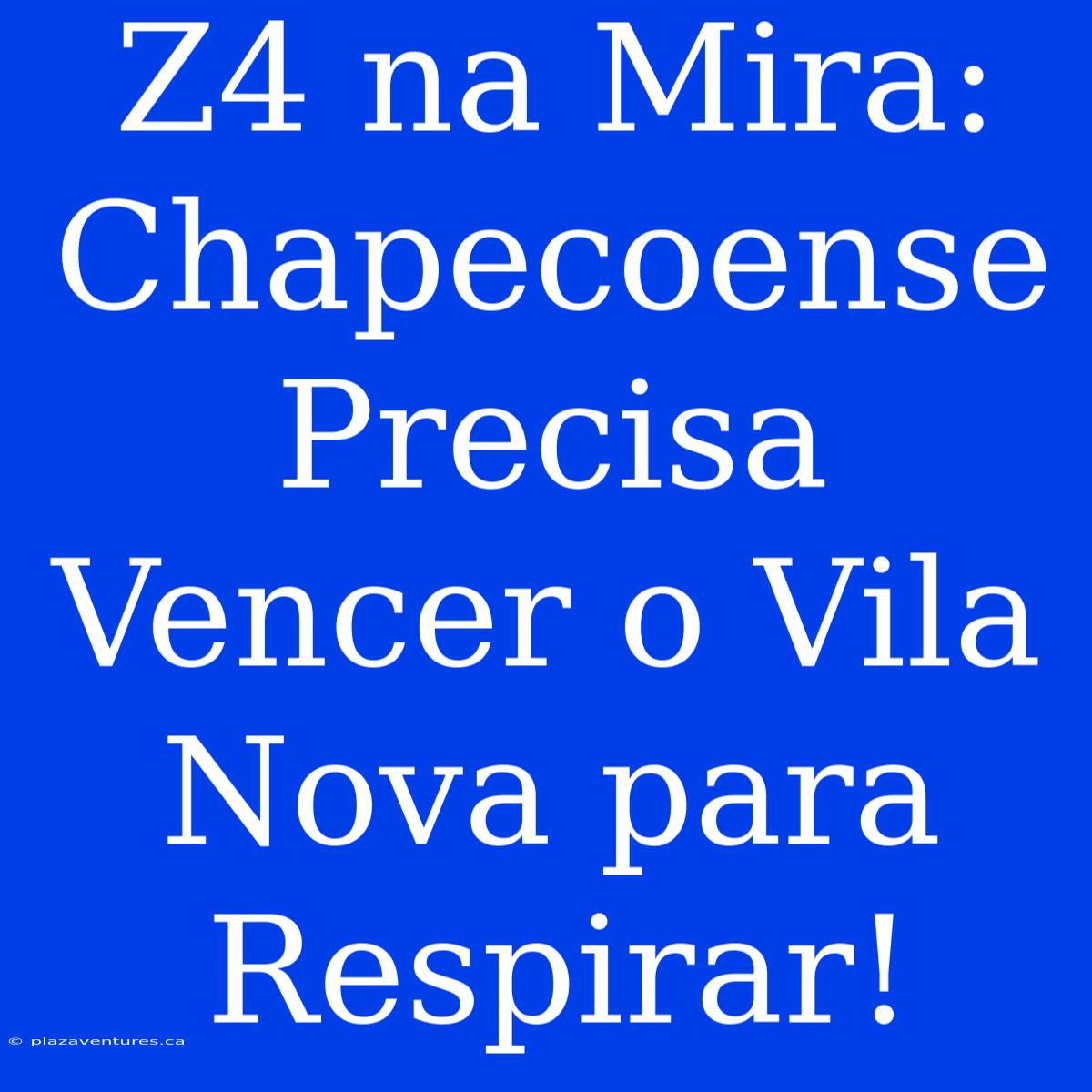 Z4 Na Mira: Chapecoense Precisa Vencer O Vila Nova Para Respirar!