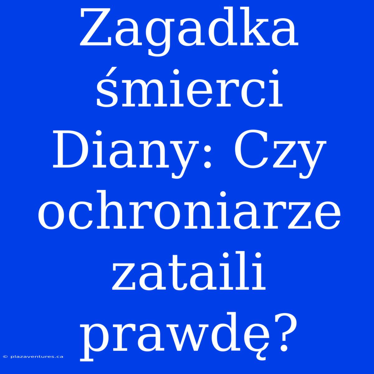 Zagadka Śmierci Diany: Czy Ochroniarze Zataili Prawdę?