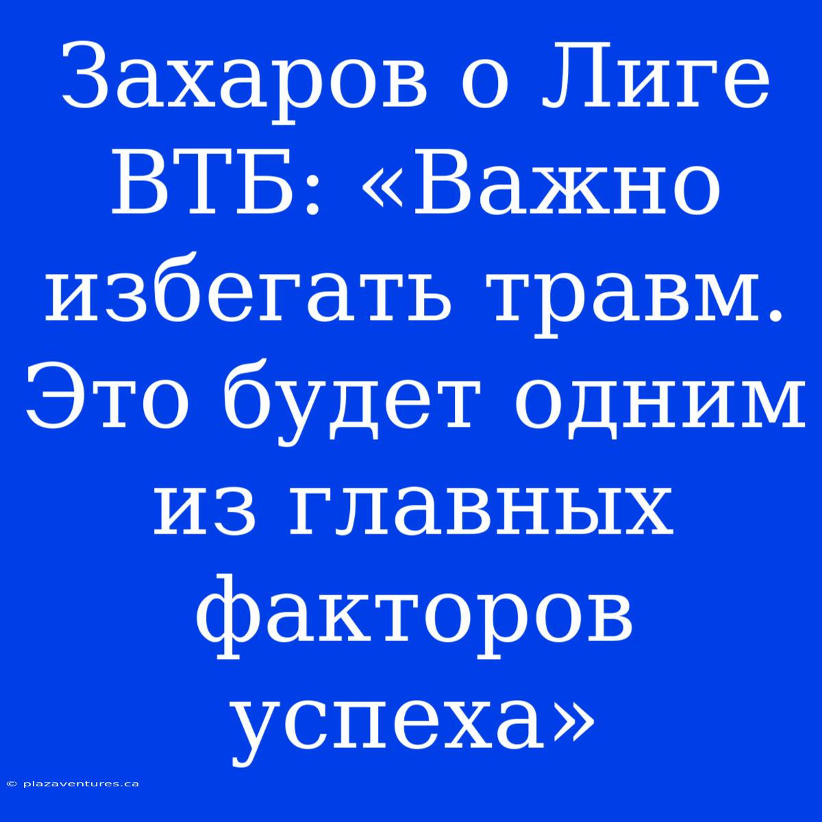 Захаров О Лиге ВТБ: «Важно Избегать Травм. Это Будет Одним Из Главных Факторов Успеха»