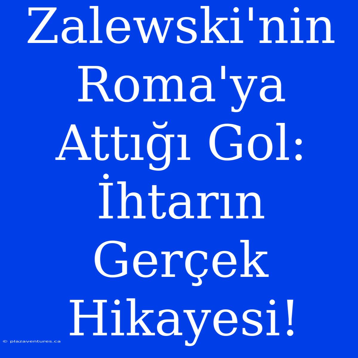 Zalewski'nin Roma'ya Attığı Gol: İhtarın Gerçek Hikayesi!