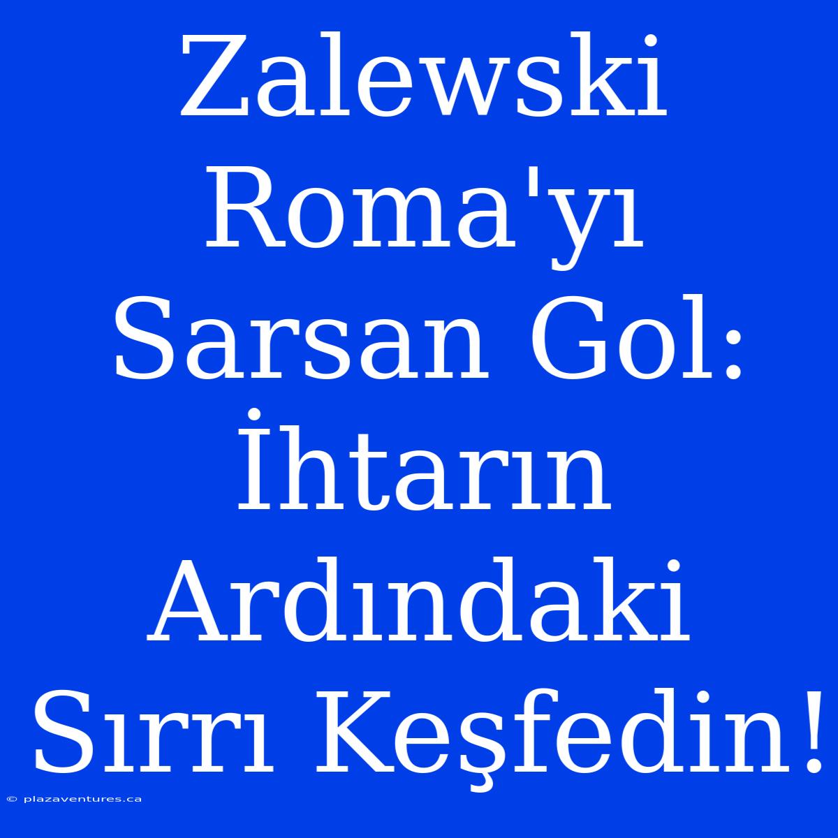 Zalewski Roma'yı Sarsan Gol: İhtarın Ardındaki Sırrı Keşfedin!