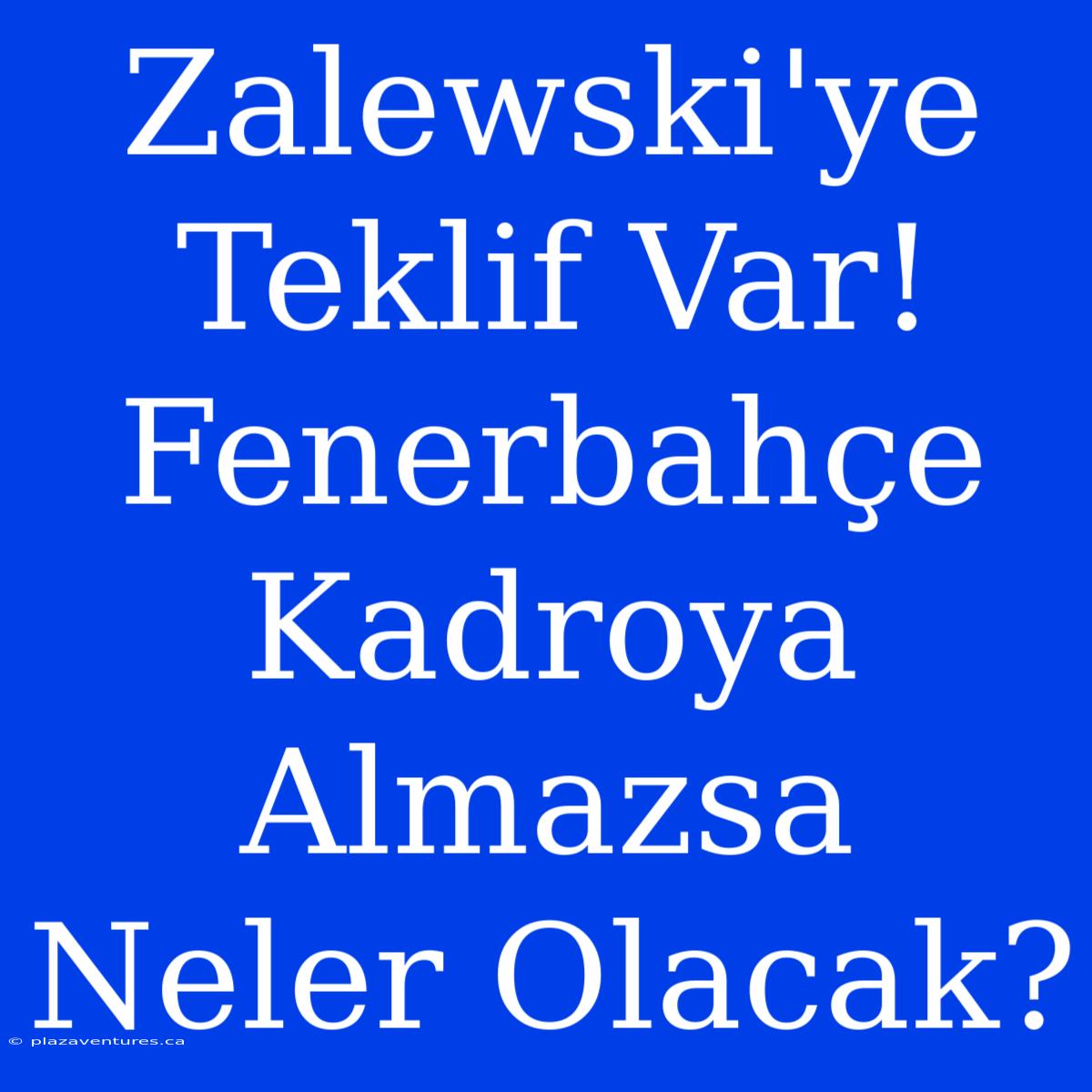 Zalewski'ye Teklif Var! Fenerbahçe Kadroya Almazsa Neler Olacak?