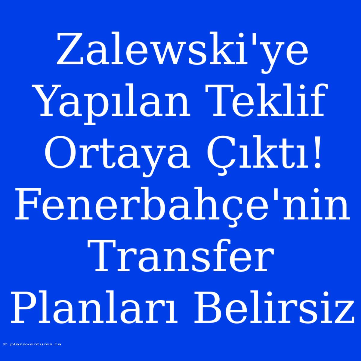 Zalewski'ye Yapılan Teklif Ortaya Çıktı! Fenerbahçe'nin Transfer Planları Belirsiz