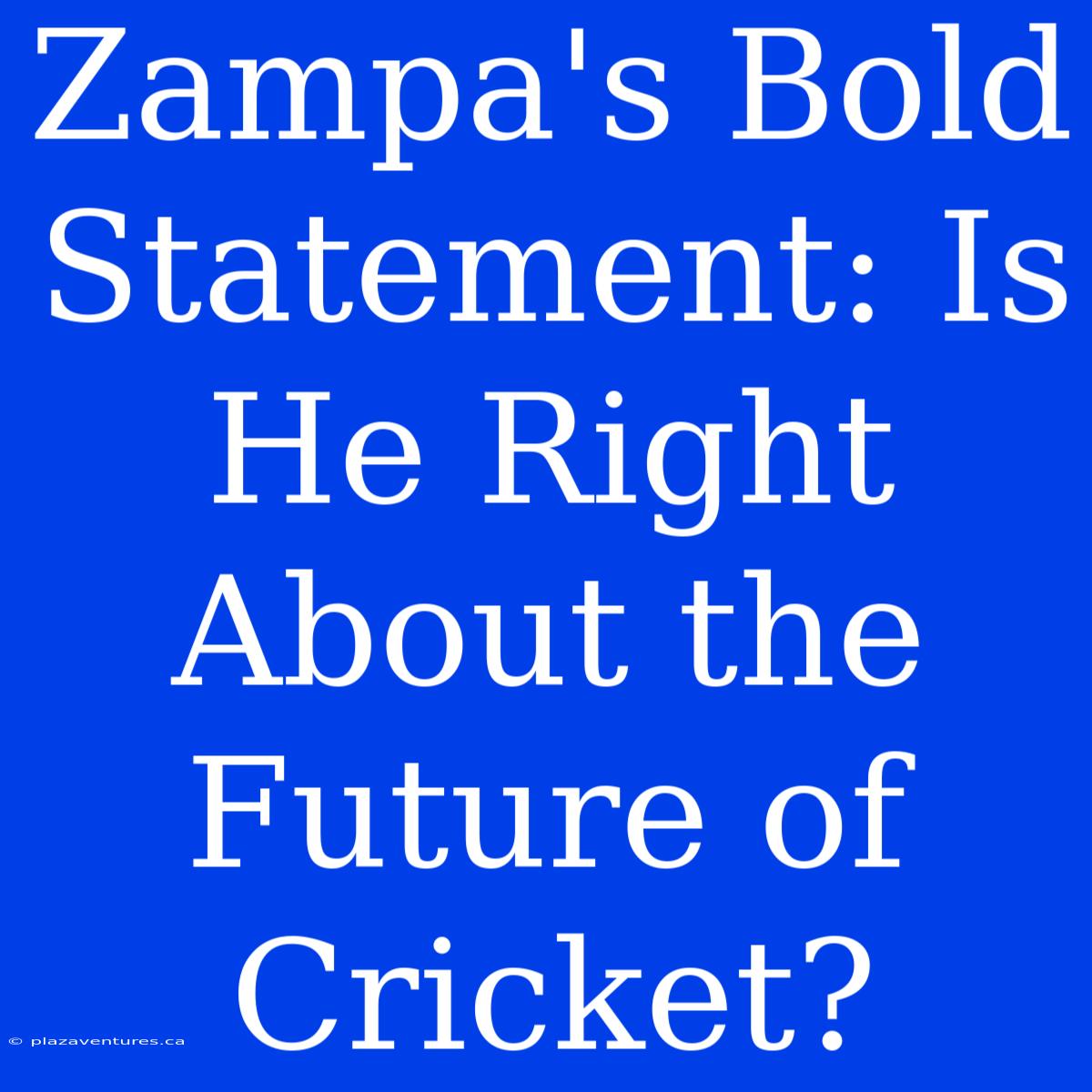 Zampa's Bold Statement: Is He Right About The Future Of Cricket?