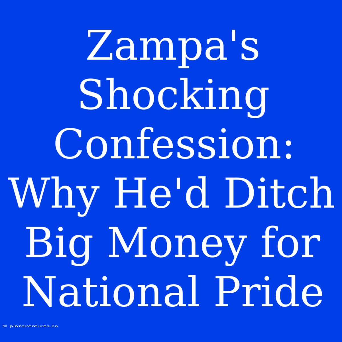 Zampa's Shocking Confession: Why He'd Ditch Big Money For National Pride