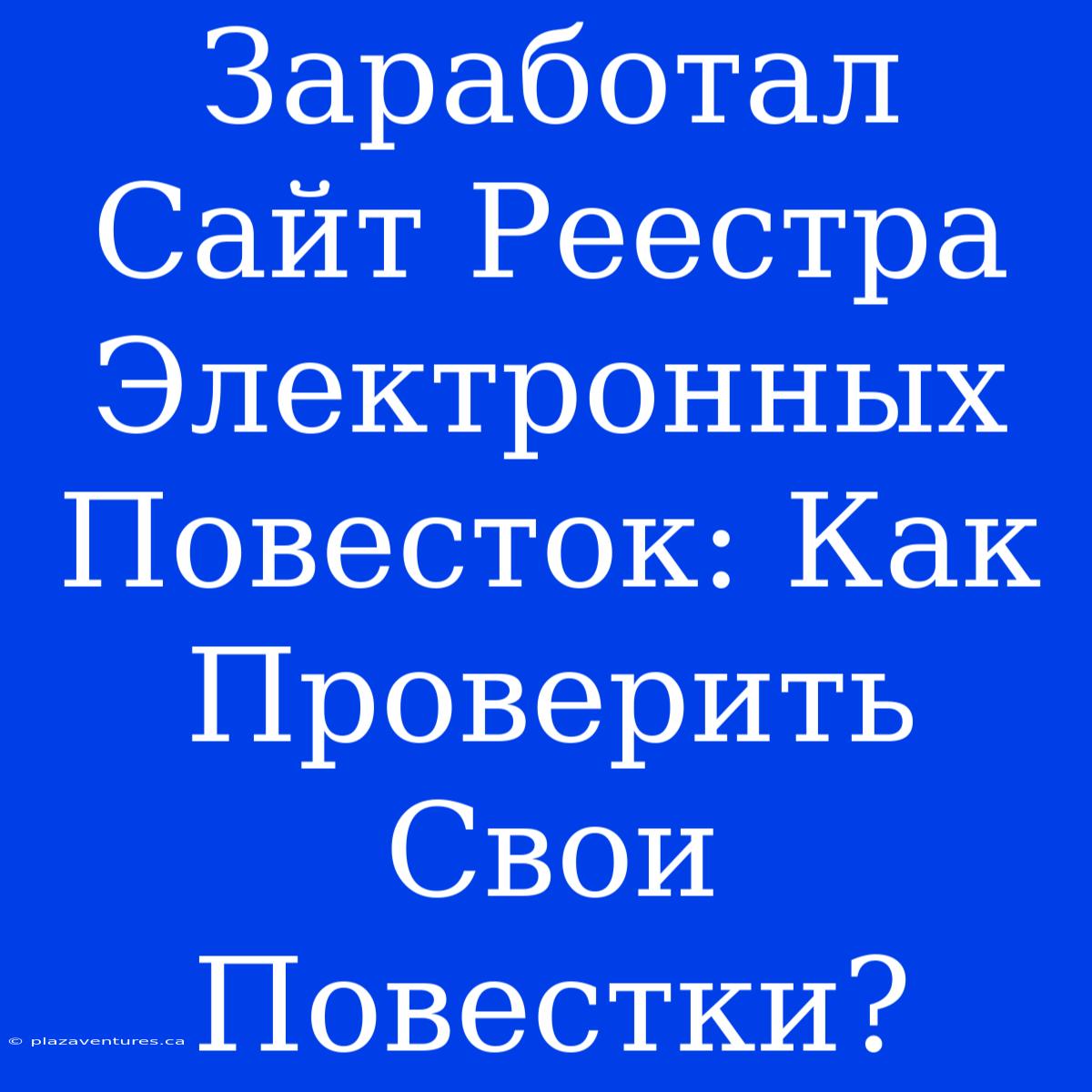 Заработал Сайт Реестра Электронных Повесток: Как Проверить Свои Повестки?