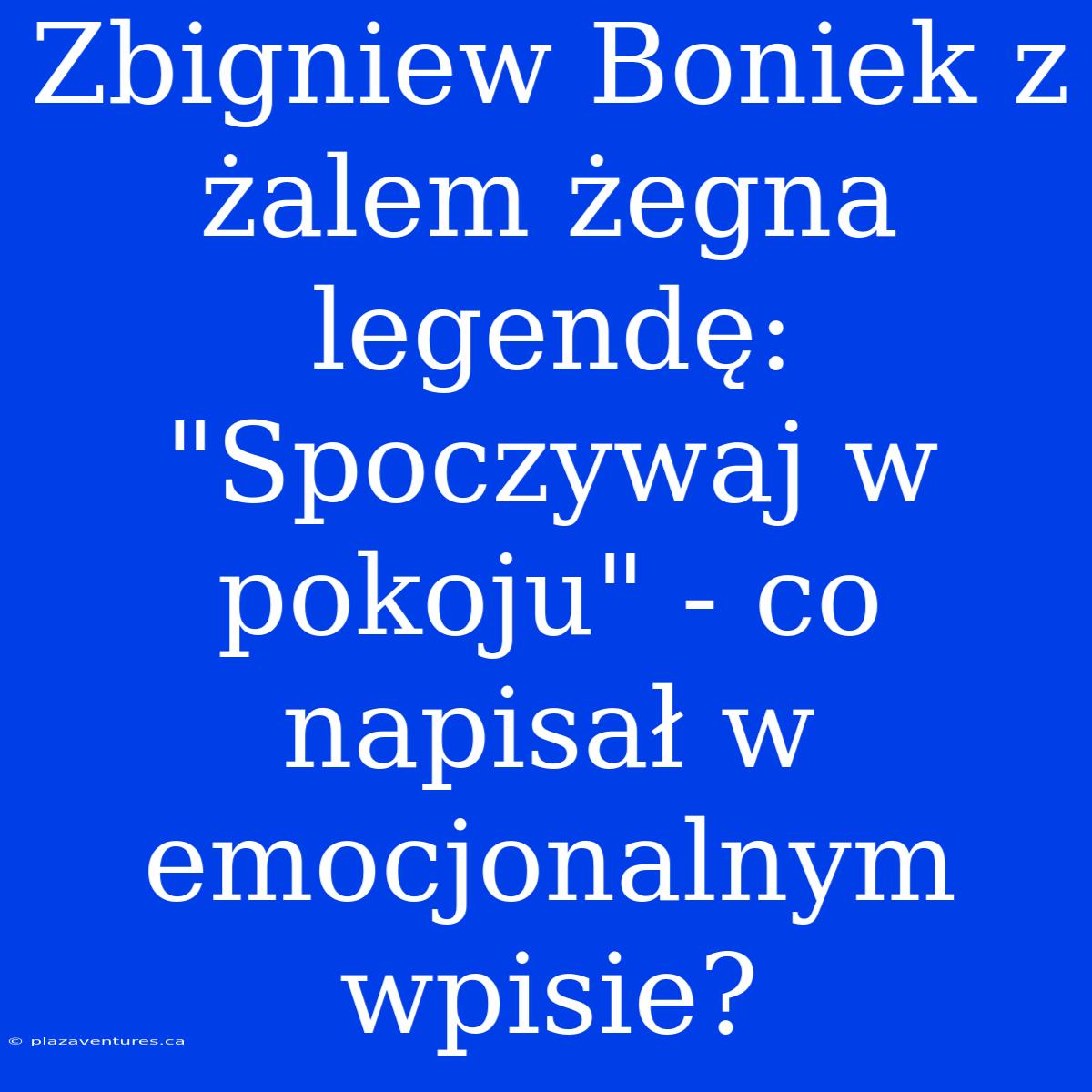 Zbigniew Boniek Z Żalem Żegna Legendę: 